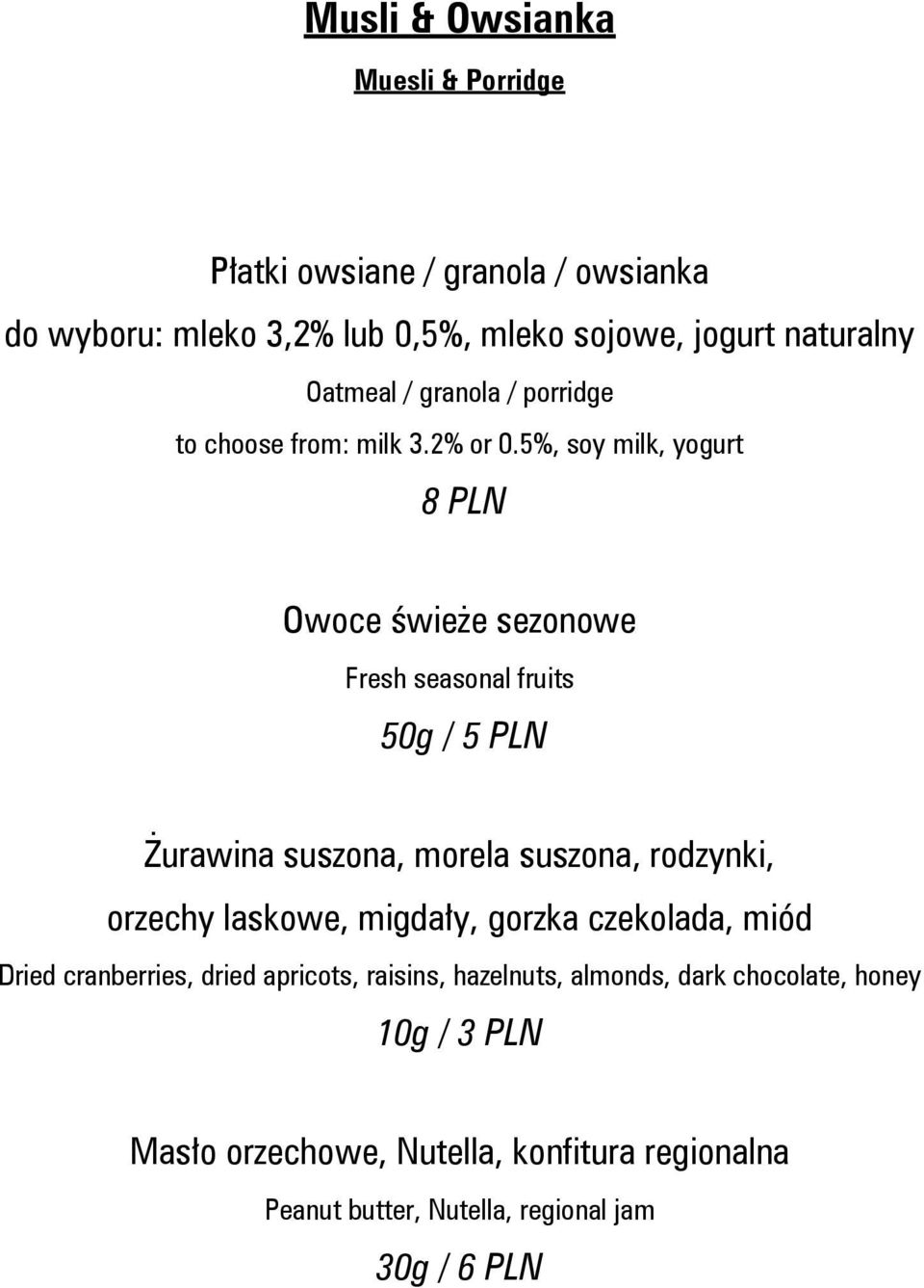 5%, soy milk, yogurt 8 PLN Owoce świeże sezonowe Fresh seasonal fruits 50g / 5 PLN Żurawina suszona, morela suszona, rodzynki, orzechy