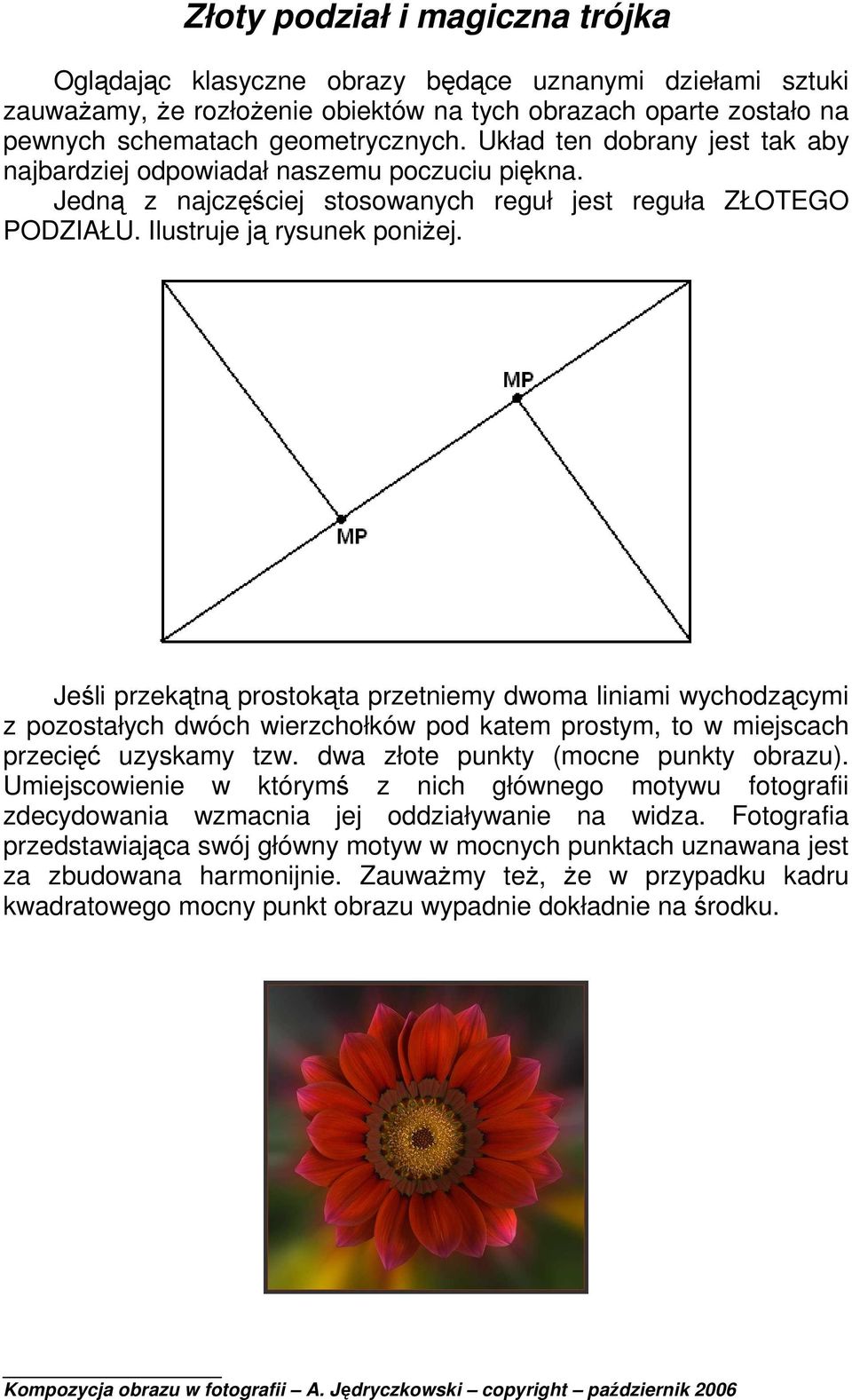 Jeśli przekątną prostokąta przetniemy dwoma liniami wychodzącymi z pozostałych dwóch wierzchołków pod katem prostym, to w miejscach przecięć uzyskamy tzw. dwa złote punkty (mocne punkty obrazu).