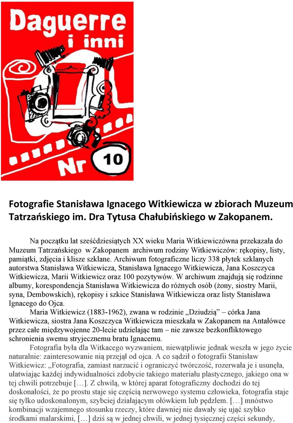 Archiwum fotograficzne liczy 338 płytek szklanych autorstwa Stanisława Witkiewicza, Stanisława Ignacego Witkiewicza, Jana Koszczyca Witkiewicza, Marii Witkiewicz oraz 100 pozytywów.