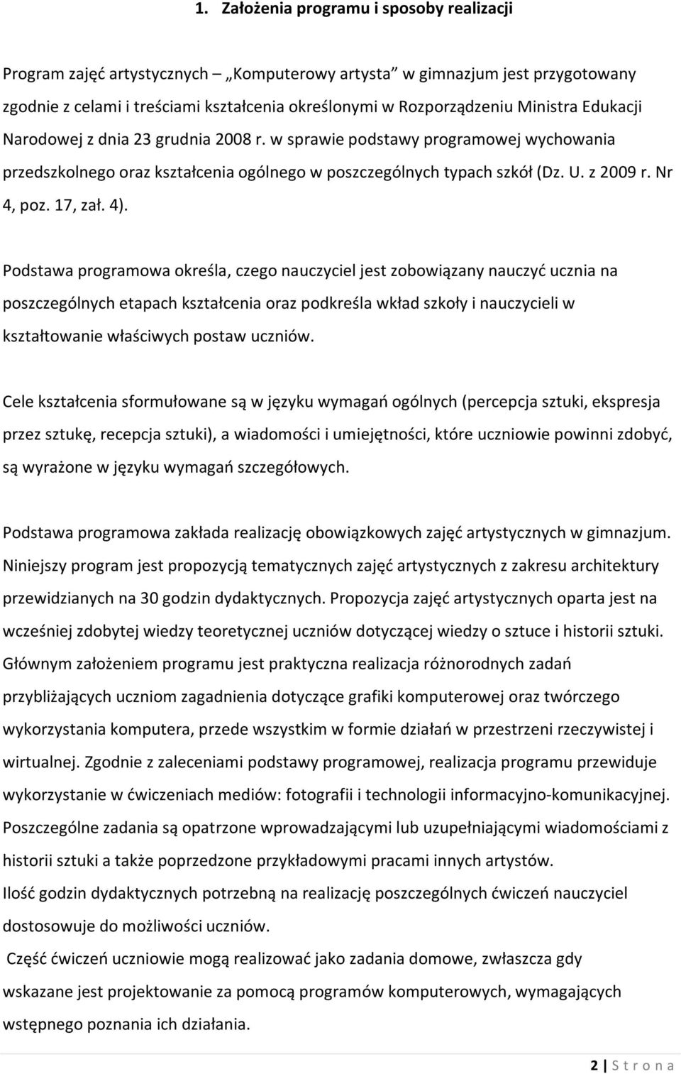 Podstawa programowa określa, czego nauczyciel jest zobowiązany nauczyć ucznia na poszczególnych etapach kształcenia oraz podkreśla wkład szkoły i nauczycieli w kształtowanie właściwych postaw uczniów.