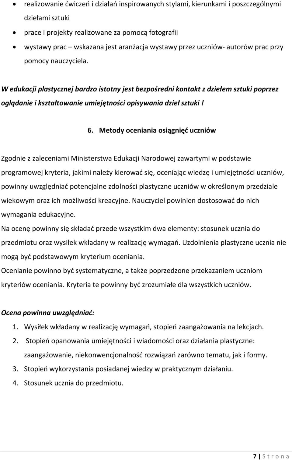 6. Metody oceniania osiągnięć uczniów Zgodnie z zaleceniami Ministerstwa Edukacji Narodowej zawartymi w podstawie programowej kryteria, jakimi należy kierować się, oceniając wiedzę i umiejętności