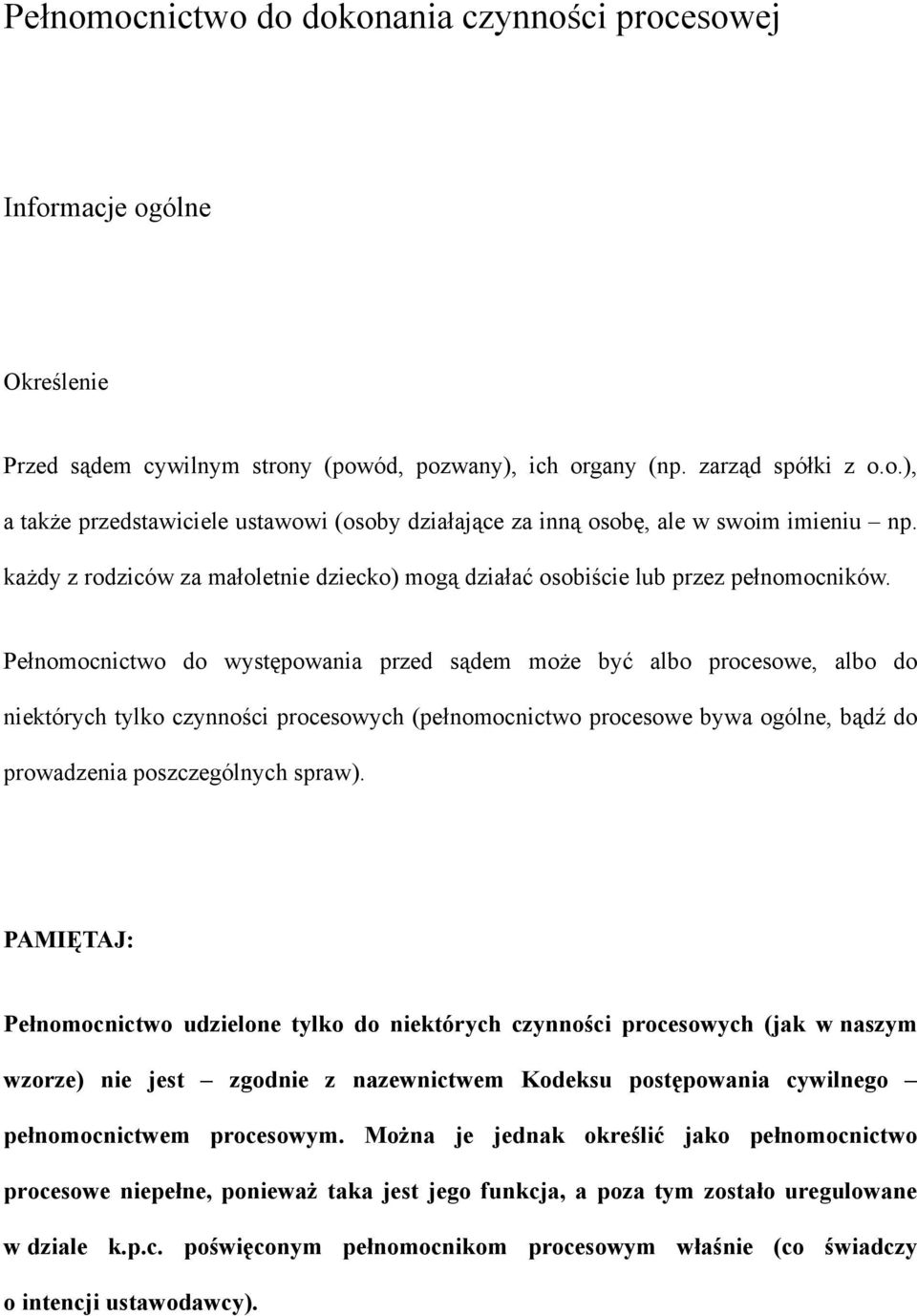 Pełnomocnictwo do występowania przed sądem może być albo procesowe, albo do niektórych tylko czynności procesowych (pełnomocnictwo procesowe bywa ogólne, bądź do prowadzenia poszczególnych spraw).