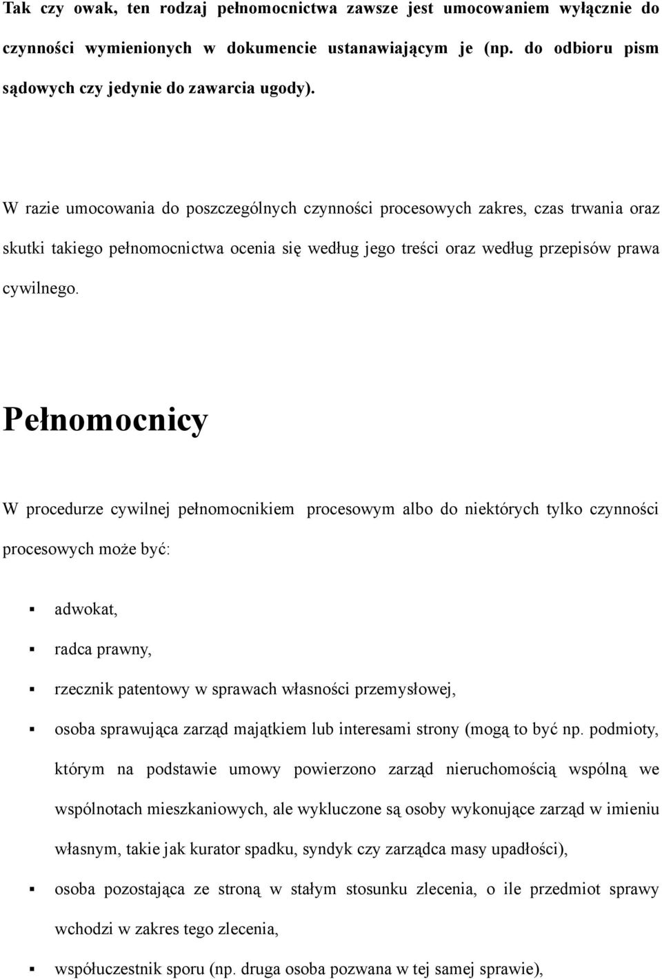 Pełnomocnicy W procedurze cywilnej pełnomocnikiem procesowym albo do niektórych tylko czynności procesowych może być: adwokat, radca prawny, rzecznik patentowy w sprawach własności przemysłowej,