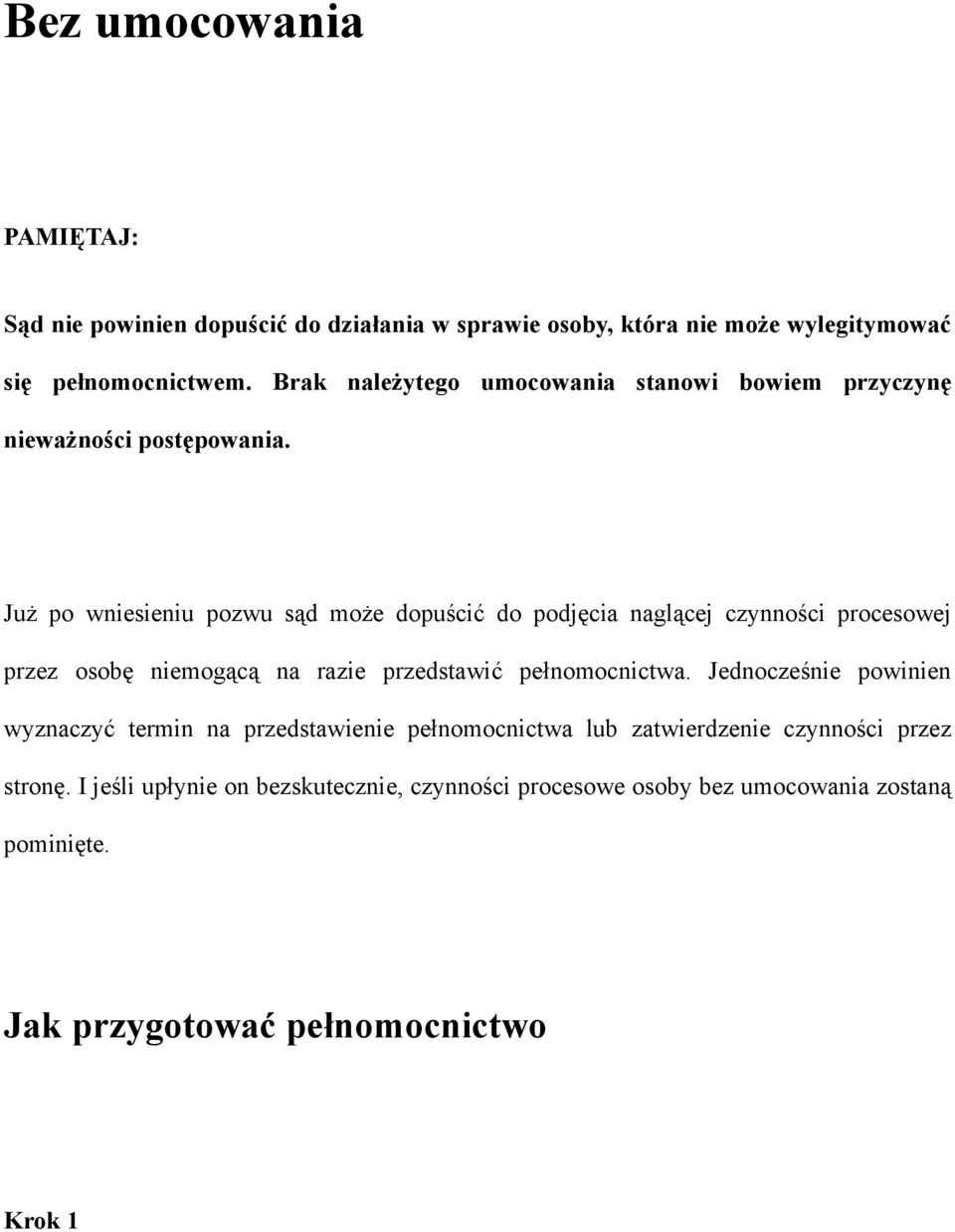 Już po wniesieniu pozwu sąd może dopuścić do podjęcia naglącej czynności procesowej przez osobę niemogącą na razie przedstawić pełnomocnictwa.