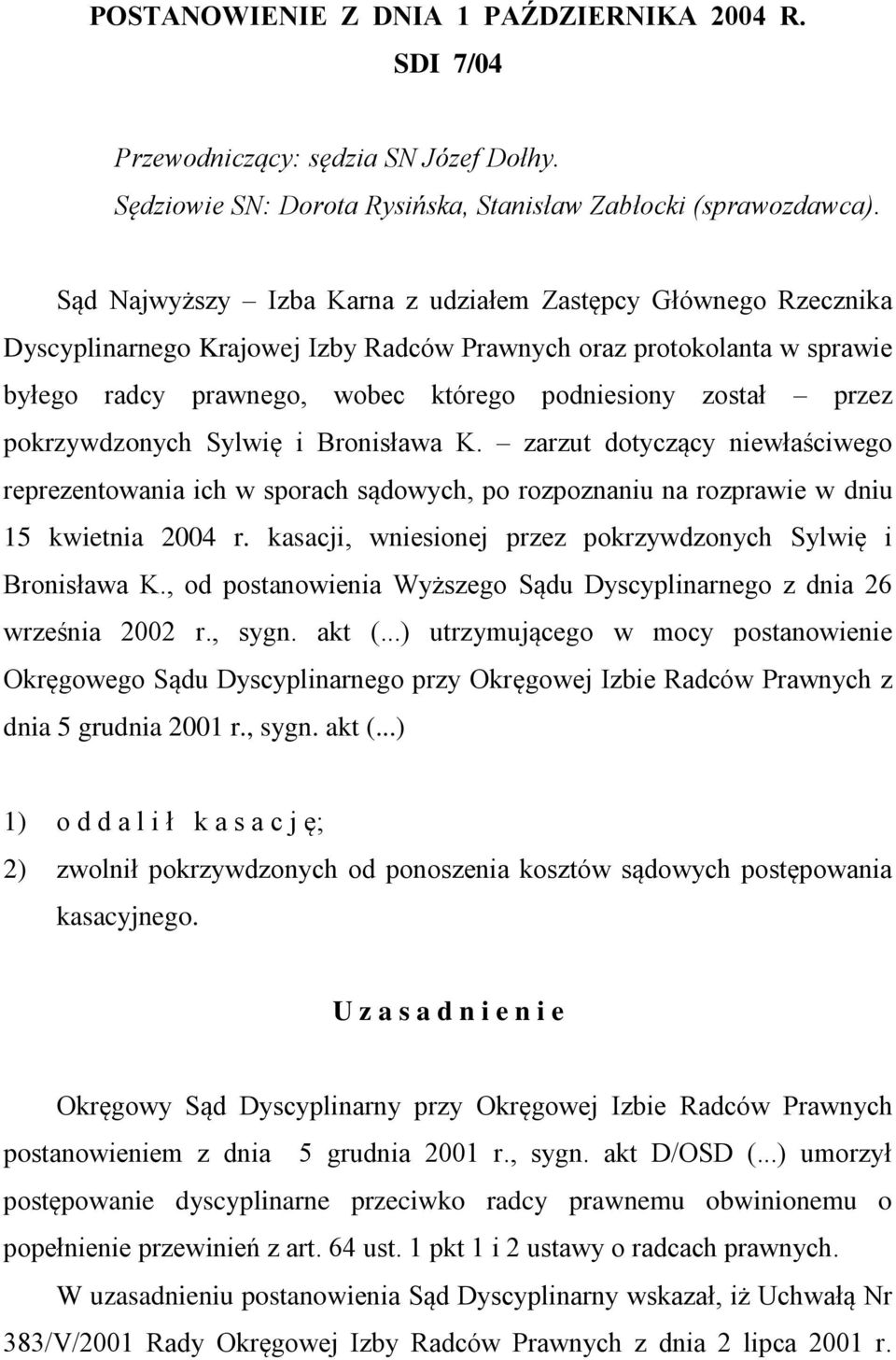 pokrzywdzonych Sylwię i Bronisława K. zarzut dotyczący niewłaściwego reprezentowania ich w sporach sądowych, po rozpoznaniu na rozprawie w dniu 15 kwietnia 2004 r.