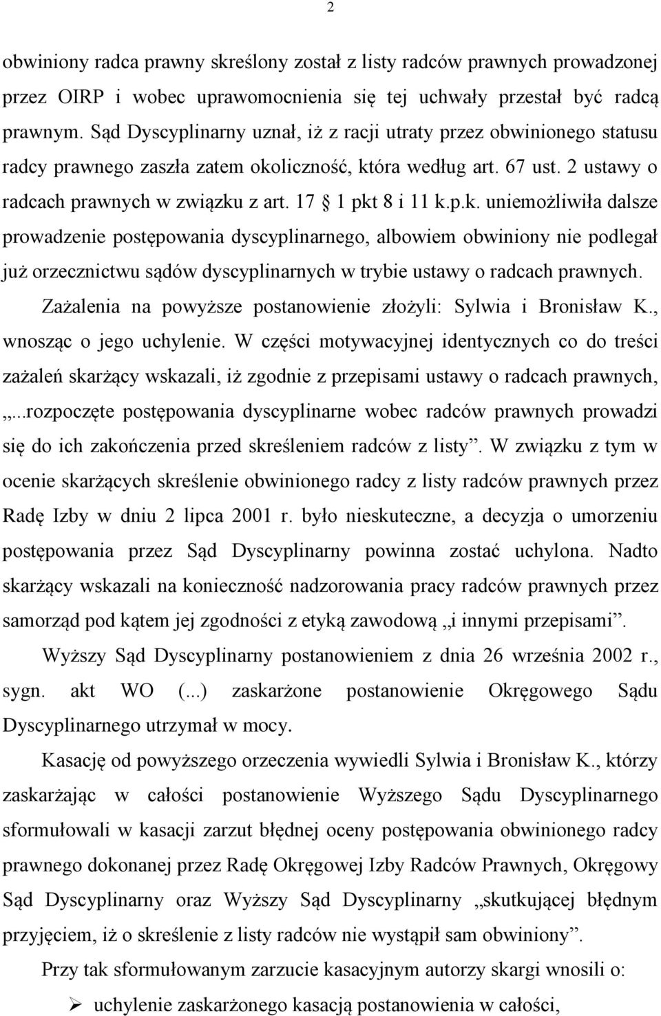 p.k. uniemożliwiła dalsze prowadzenie postępowania dyscyplinarnego, albowiem obwiniony nie podlegał już orzecznictwu sądów dyscyplinarnych w trybie ustawy o radcach prawnych.