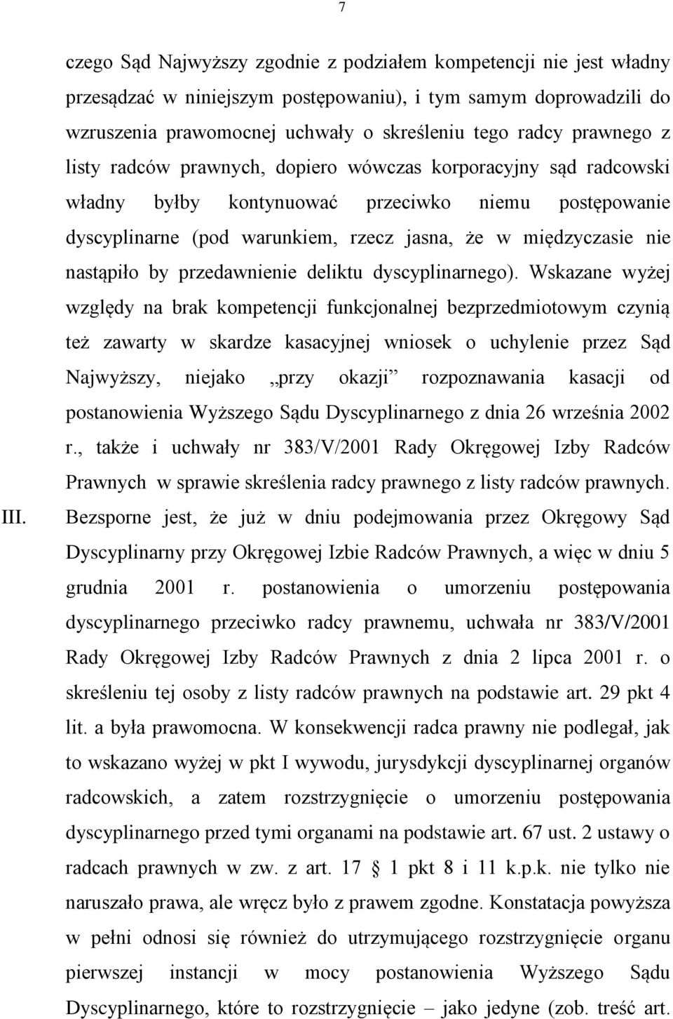 z listy radców prawnych, dopiero wówczas korporacyjny sąd radcowski władny byłby kontynuować przeciwko niemu postępowanie dyscyplinarne (pod warunkiem, rzecz jasna, że w międzyczasie nie nastąpiło by