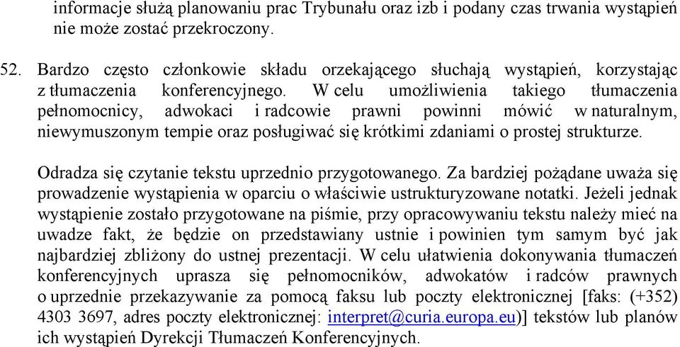 W celu umożliwienia takiego tłumaczenia pełnomocnicy, adwokaci i radcowie prawni powinni mówić w naturalnym, niewymuszonym tempie oraz posługiwać się krótkimi zdaniami o prostej strukturze.