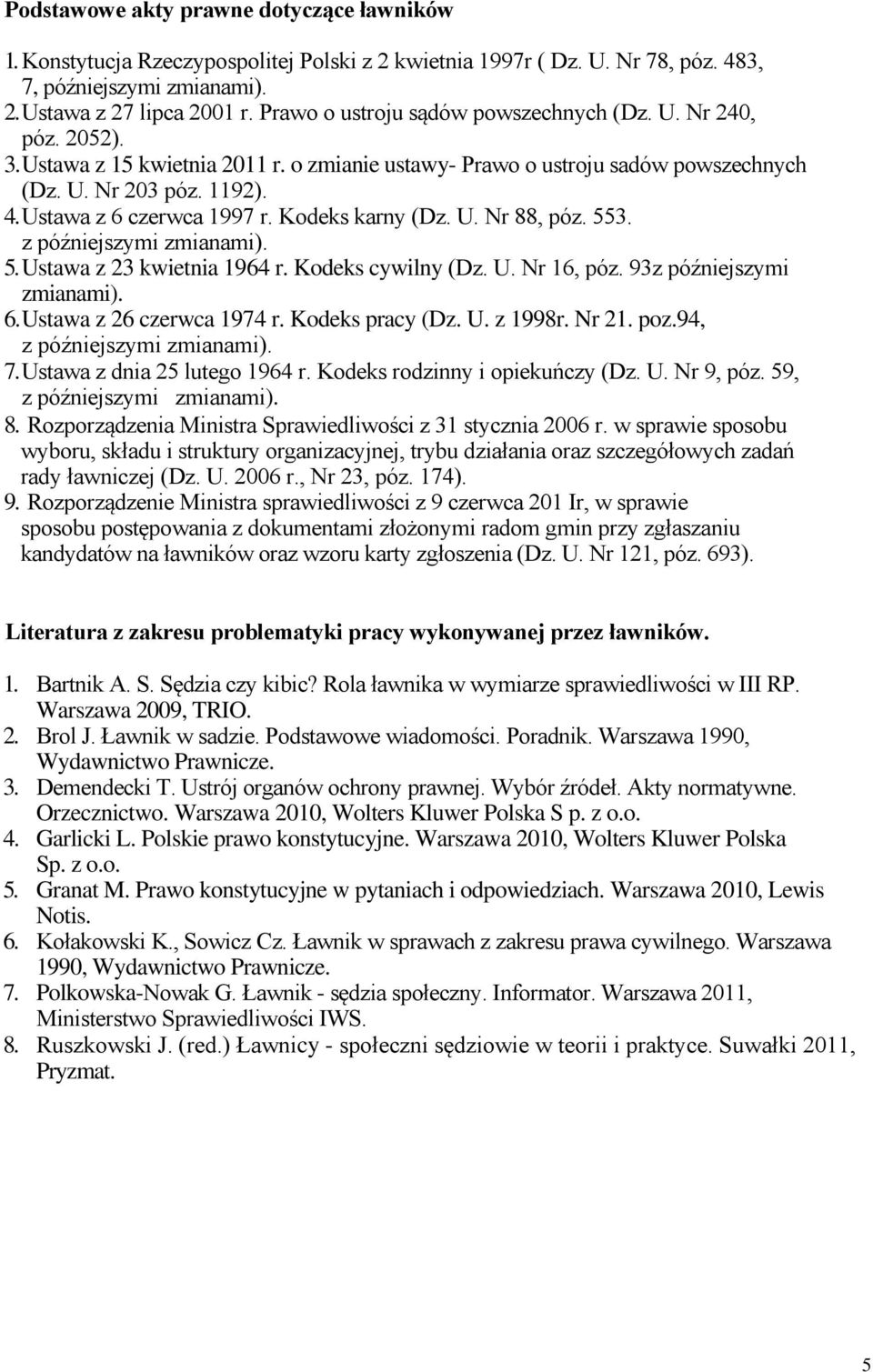 Ustawa z 6 czerwca 1997 r. Kodeks karny (Dz. U. Nr 88, póz. 553. 5. Ustawa z 23 kwietnia 1964 r. Kodeks cywilny (Dz. U. Nr 16, póz. 93z późniejszymi zmianami). 6. Ustawa z 26 czerwca 1974 r.