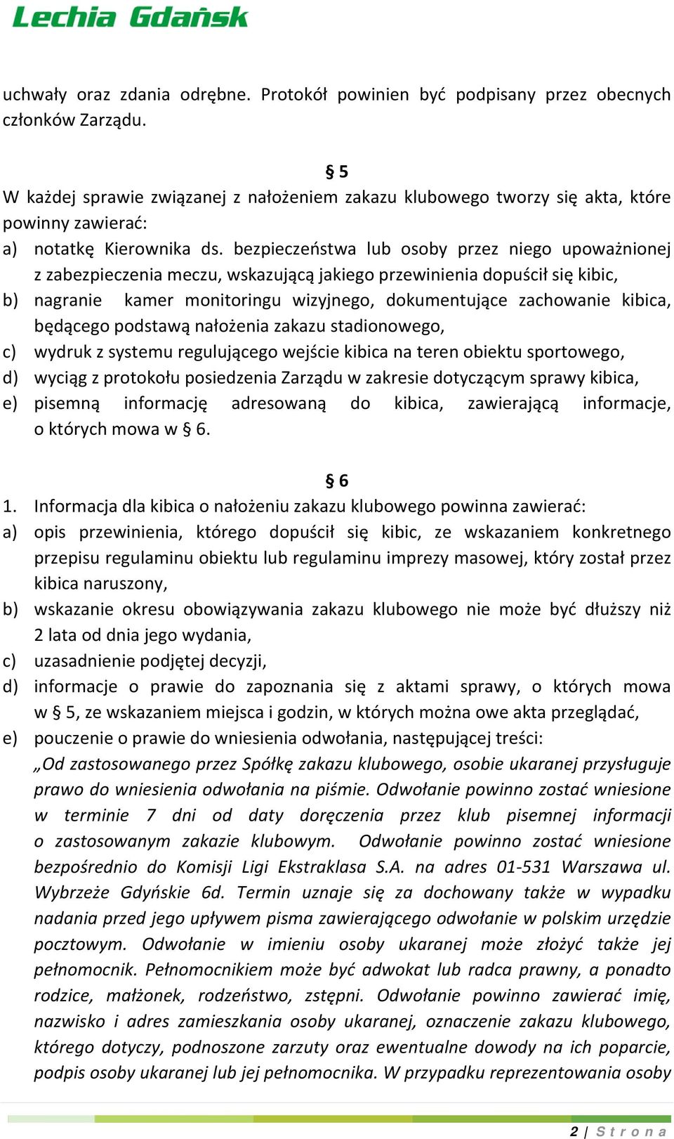 bezpieczeństwa lub osoby przez niego upoważnionej z zabezpieczenia meczu, wskazującą jakiego przewinienia dopuścił się kibic, b) nagranie kamer monitoringu wizyjnego, dokumentujące zachowanie kibica,