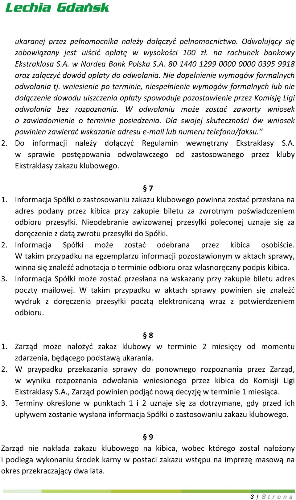 wniesienie po terminie, niespełnienie wymogów formalnych lub nie dołączenie dowodu uiszczenia opłaty spowoduje pozostawienie przez Komisję Ligi odwołania bez rozpoznania.