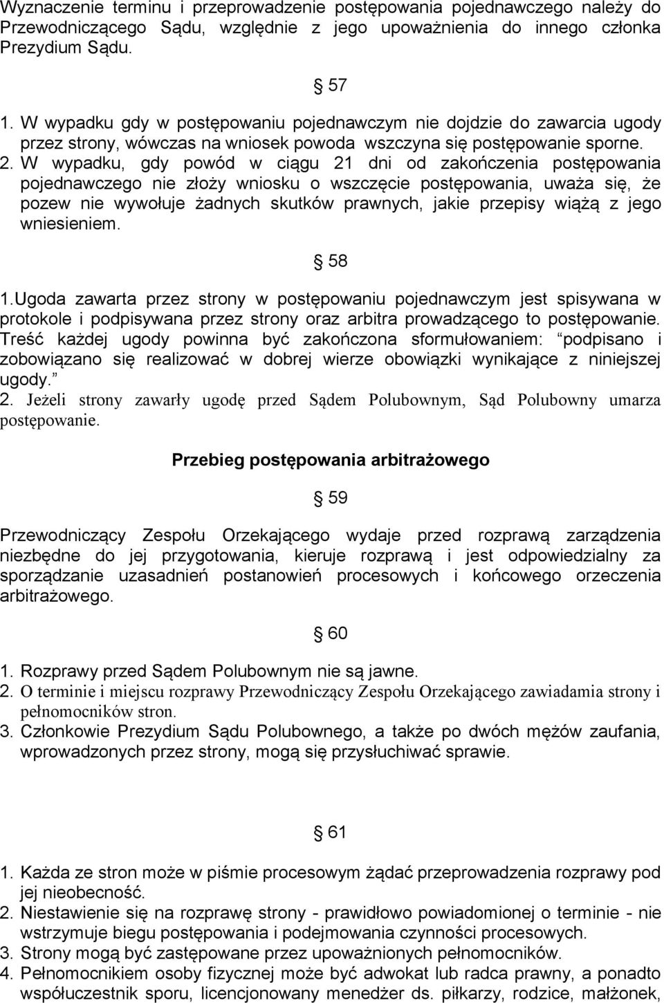 W wypadku, gdy powód w ciągu 21 dni od zakończenia postępowania pojednawczego nie złoży wniosku o wszczęcie postępowania, uważa się, że pozew nie wywołuje żadnych skutków prawnych, jakie przepisy