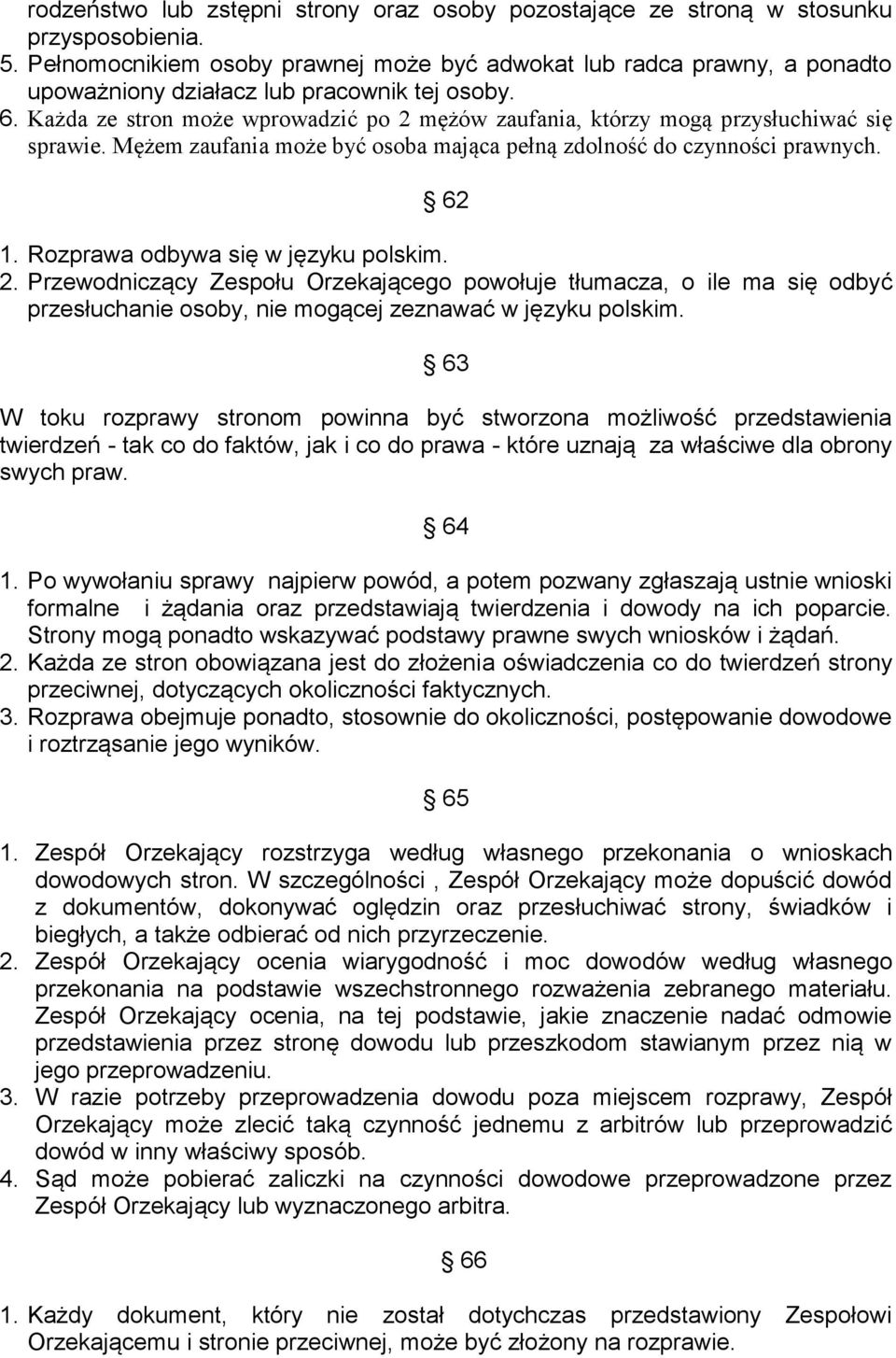 Każda ze stron może wprowadzić po 2 mężów zaufania, którzy mogą przysłuchiwać się sprawie. Mężem zaufania może być osoba mająca pełną zdolność do czynności prawnych. 62 1.