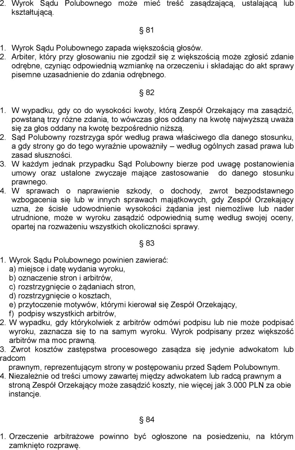 82 1. W wypadku, gdy co do wysokości kwoty, którą Zespół Orzekający ma zasądzić, powstaną trzy różne zdania, to wówczas głos oddany na kwotę najwyższą uważa się za głos oddany na kwotę bezpośrednio