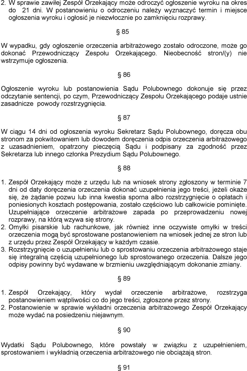 85 W wypadku, gdy ogłoszenie orzeczenia arbitrażowego zostało odroczone, może go dokonać Przewodniczący Zespołu Orzekającego. Nieobecność stron/(y) nie wstrzymuje ogłoszenia.