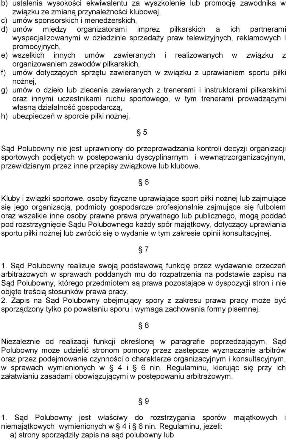 zawodów piłkarskich, f) umów dotyczących sprzętu zawieranych w związku z uprawianiem sportu piłki nożnej, g) umów o dzieło lub zlecenia zawieranych z trenerami i instruktorami piłkarskimi oraz innymi