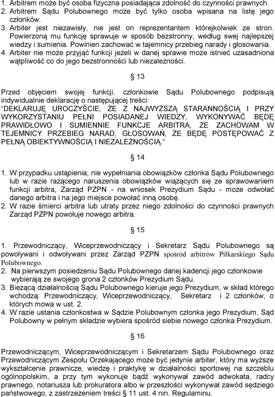 Powinien zachować w tajemnicy przebieg narady i głosowania. 4. Arbiter nie może przyjąć funkcji jeżeli w danej sprawie może istnieć uzasadniona wątpliwość co do jego bezstronności lub niezależności.