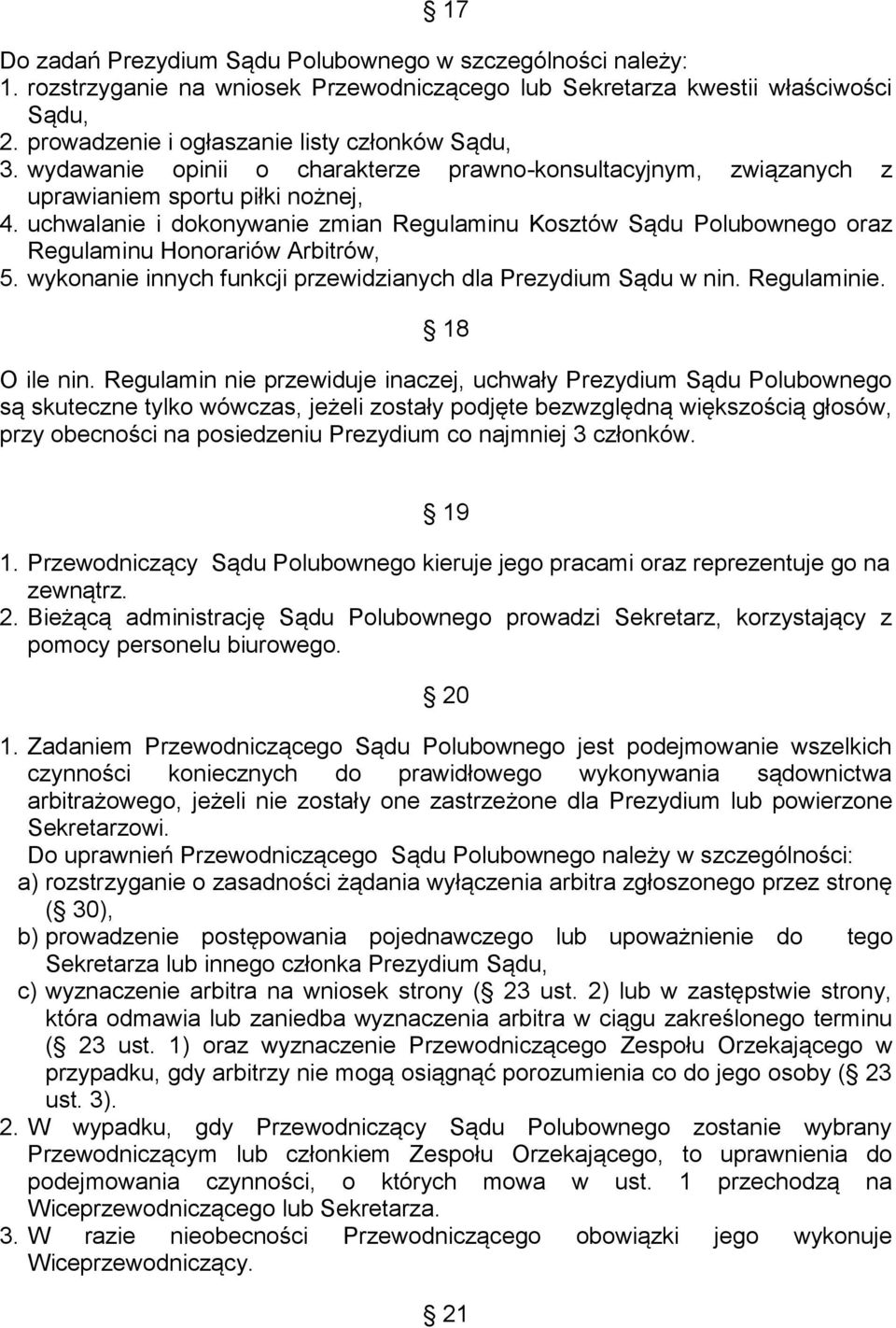 uchwalanie i dokonywanie zmian Regulaminu Kosztów Sądu Polubownego oraz Regulaminu Honorariów Arbitrów, 5. wykonanie innych funkcji przewidzianych dla Prezydium Sądu w nin. Regulaminie. 18 O ile nin.