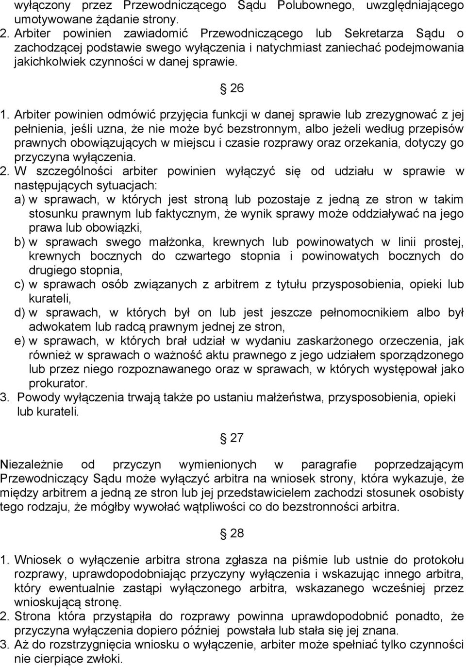 Arbiter powinien odmówić przyjęcia funkcji w danej sprawie lub zrezygnować z jej pełnienia, jeśli uzna, że nie może być bezstronnym, albo jeżeli według przepisów prawnych obowiązujących w miejscu i