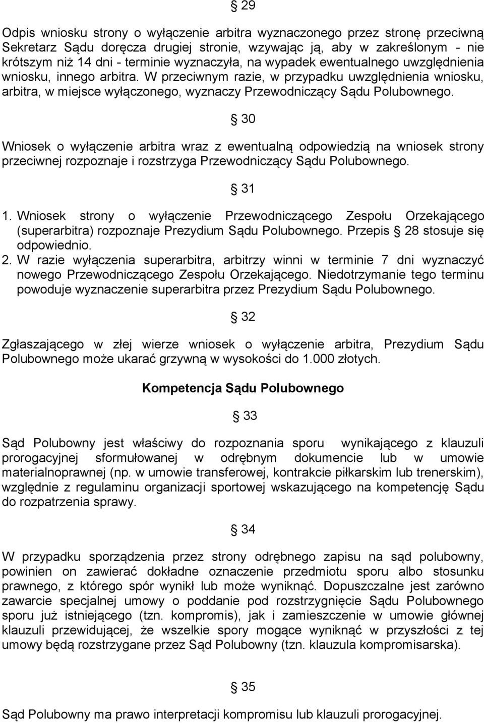 W przeciwnym razie, w przypadku uwzględnienia wniosku, arbitra, w miejsce wyłączonego, wyznaczy Przewodniczący Sądu Polubownego.