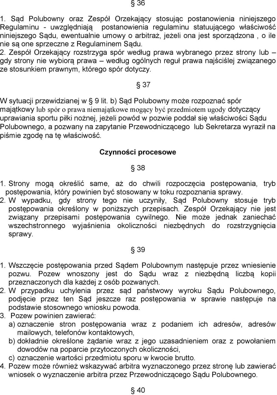 Zespół Orzekający rozstrzyga spór według prawa wybranego przez strony lub gdy strony nie wybiorą prawa według ogólnych reguł prawa najściślej związanego ze stosunkiem prawnym, którego spór dotyczy.