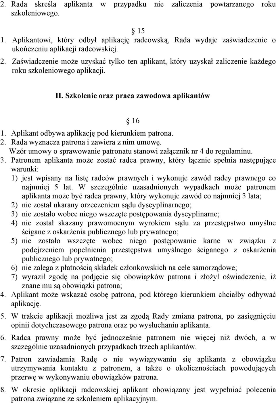 Aplikant odbywa aplikację pod kierunkiem patrona. 2. Rada wyznacza patrona i zawiera z nim umowę. Wzór umowy o sprawowanie patronatu stanowi załącznik nr 4 do regulaminu. 3.