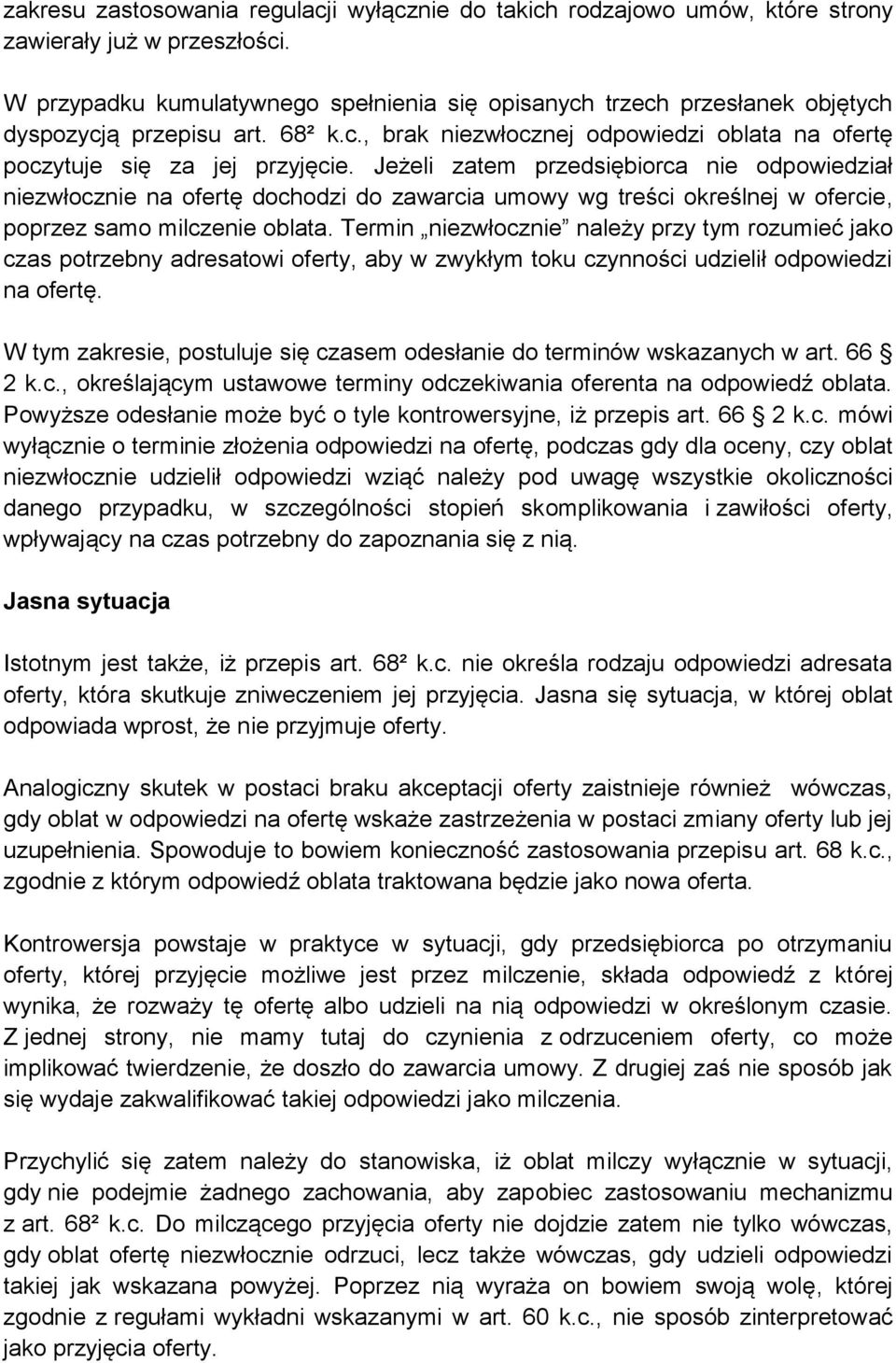 Jeżeli zatem przedsiębiorca nie odpowiedział niezwłocznie na ofertę dochodzi do zawarcia umowy wg treści określnej w ofercie, poprzez samo milczenie oblata.