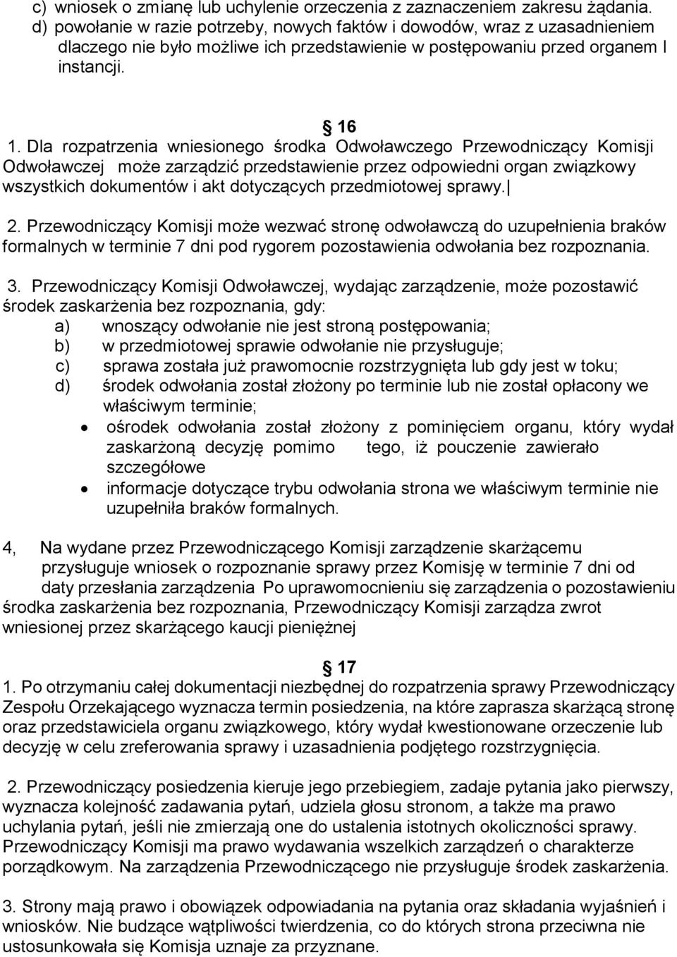 Dla rozpatrzenia wniesionego środka Odwoławczego Przewodniczący Komisji Odwoławczej może zarządzić przedstawienie przez odpowiedni organ związkowy wszystkich dokumentów i akt dotyczących