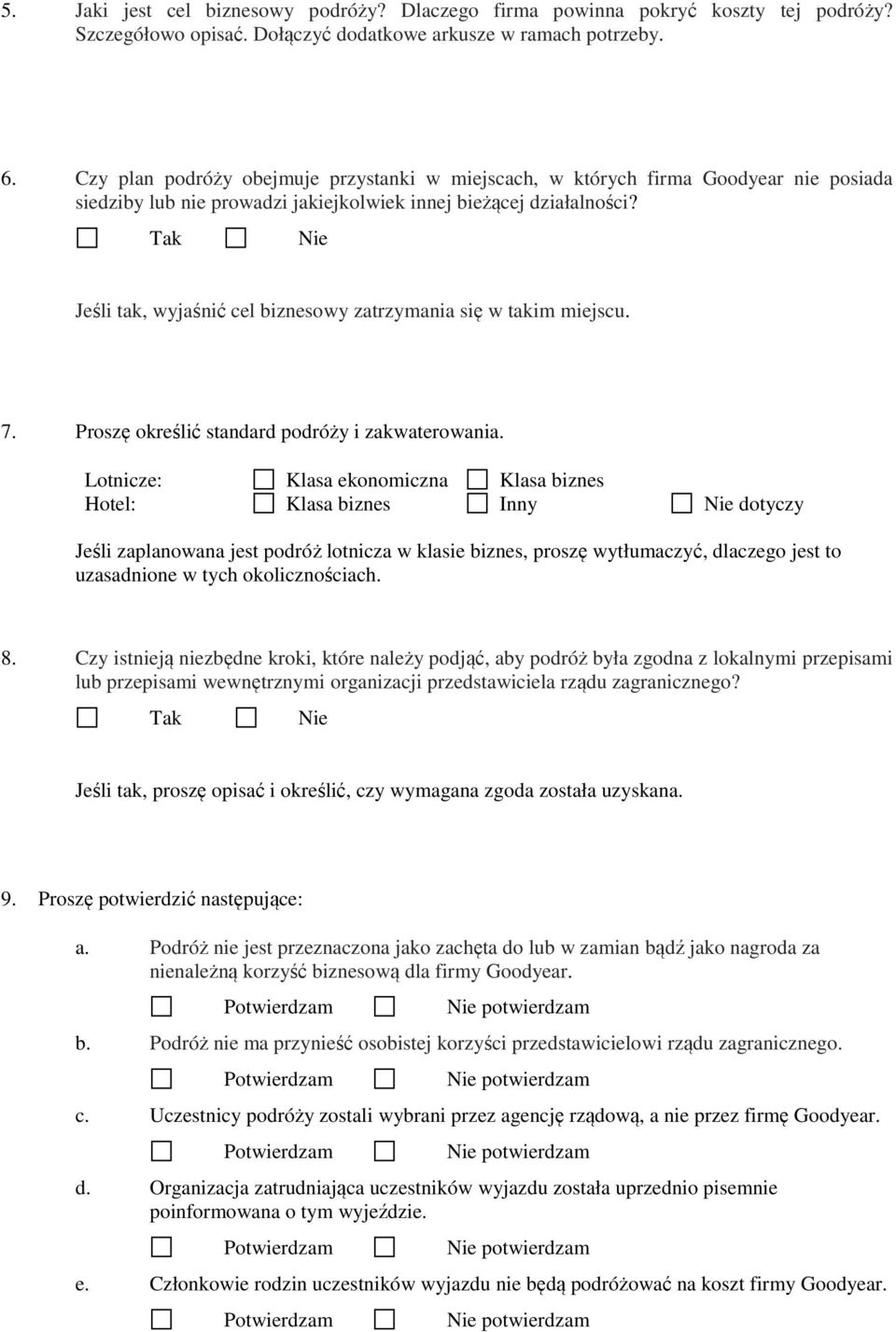 Tak Nie Jeśli tak, wyjaśnić cel biznesowy zatrzymania się w takim miejscu. 7. Proszę określić standard podróży i zakwaterowania.