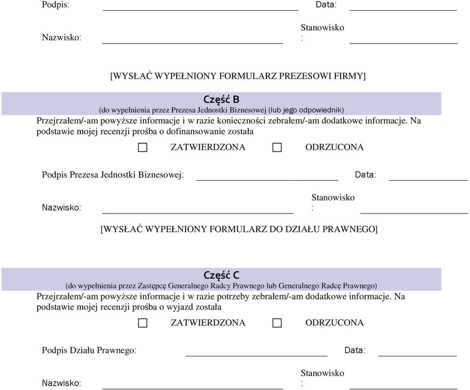 Na podstawie mojej recenzji prośba o dofinansowanie została ZATWIERDZONA ODRZUCONA Podpis Prezesa Jednostki Biznesowej: Data: Nazwisko: Stanowisko : [WYSŁAĆ WYPEŁNIONY FORMULARZ DO DZIAŁU