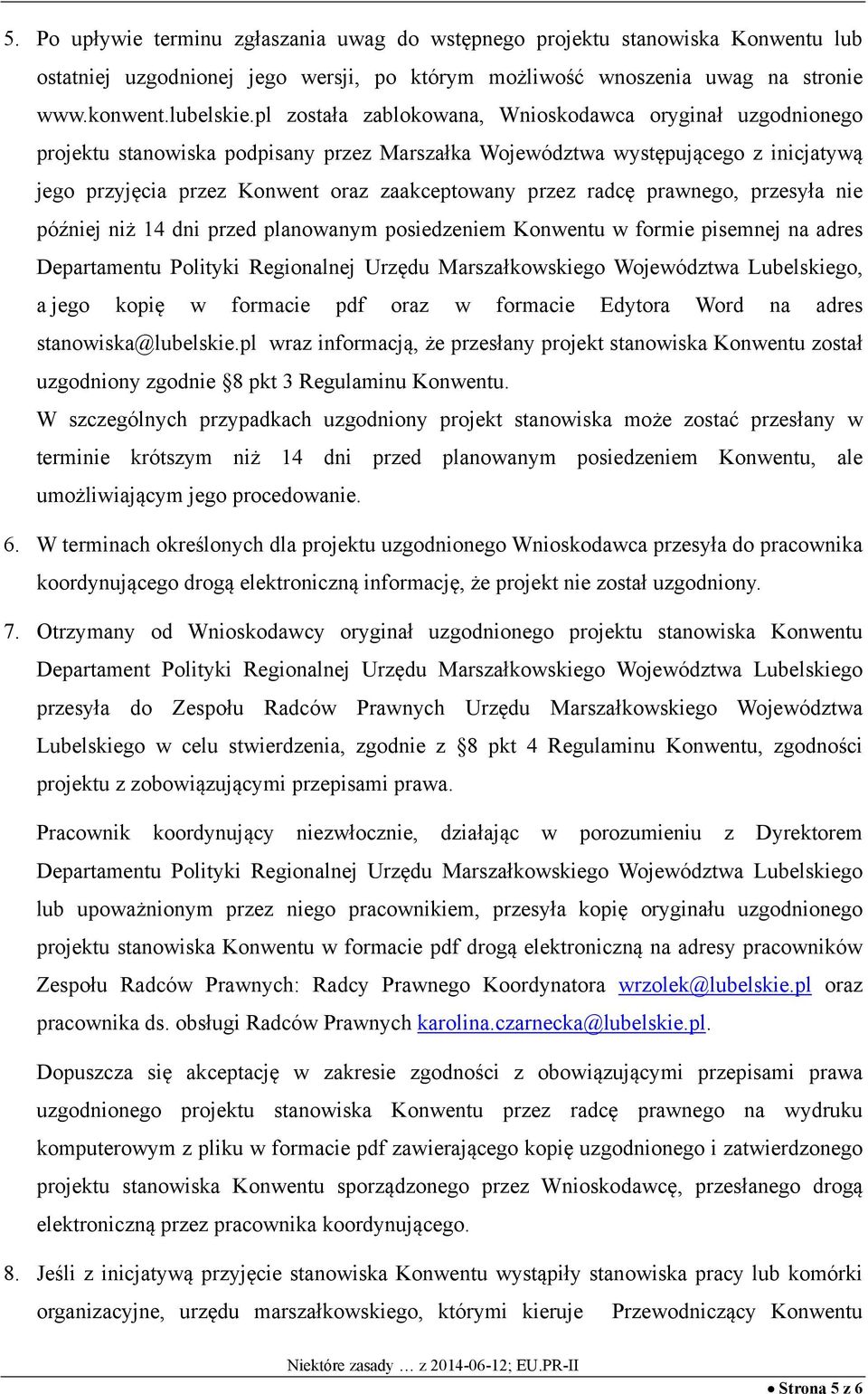 radcę prawnego, przesyła nie później niż 14 dni przed planowanym posiedzeniem Konwentu w formie pisemnej na adres Departamentu Polityki Regionalnej Urzędu Marszałkowskiego Województwa Lubelskiego, a