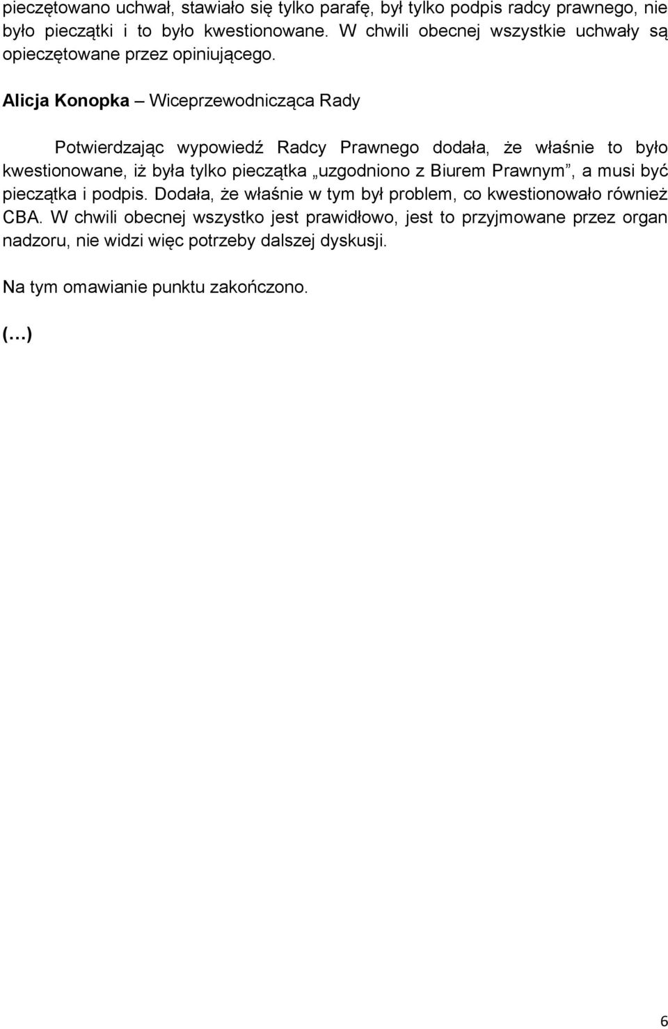 Alicja Konopka Wiceprzewodnicząca Rady Potwierdzając wypowiedź Radcy Prawnego dodała, że właśnie to było kwestionowane, iż była tylko pieczątka uzgodniono z