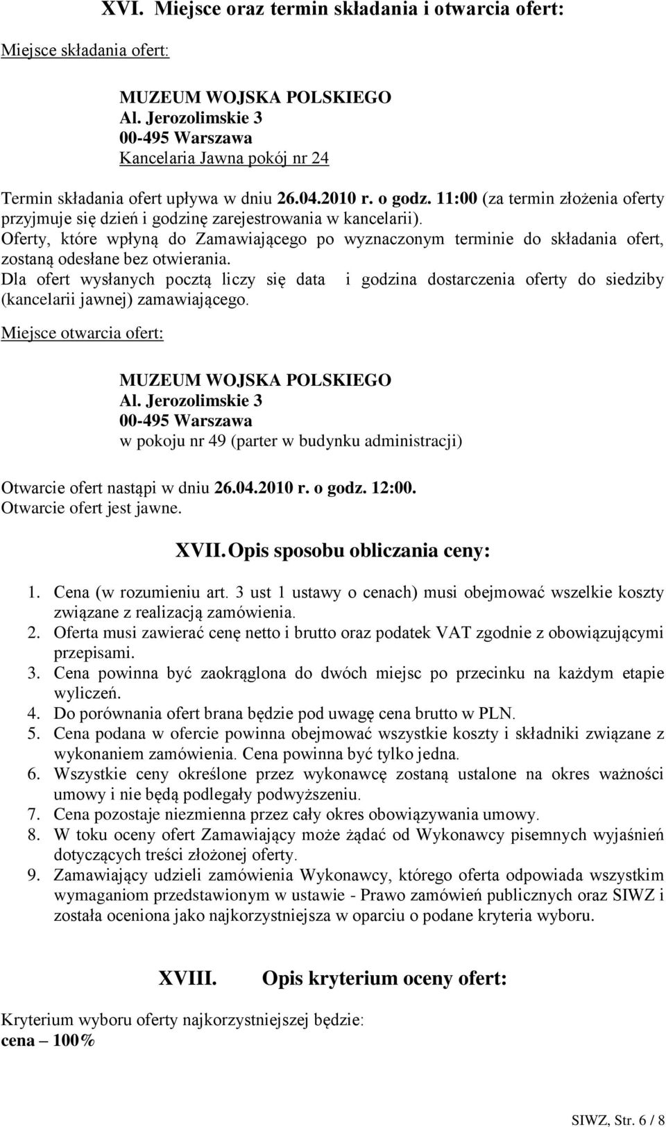 Oferty, które wpłyną do Zamawiającego po wyznaczonym terminie do składania ofert, zostaną odesłane bez otwierania.