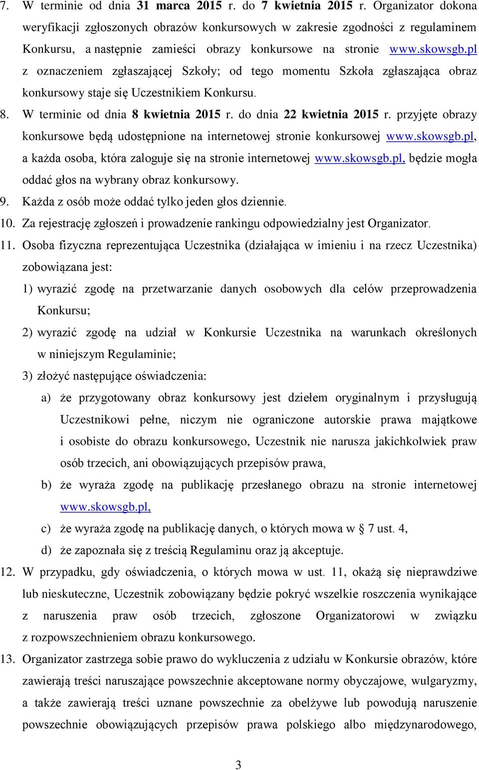 pl z oznaczeniem zgłaszającej Szkoły; od tego momentu Szkoła zgłaszająca obraz konkursowy staje się Uczestnikiem Konkursu. 8. W terminie od dnia 8 kwietnia 2015 r. do dnia 22 kwietnia 2015 r.