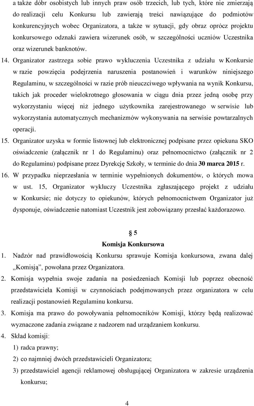 Organizator zastrzega sobie prawo wykluczenia Uczestnika z udziału w Konkursie w razie powzięcia podejrzenia naruszenia postanowień i warunków niniejszego Regulaminu, w szczególności w razie prób