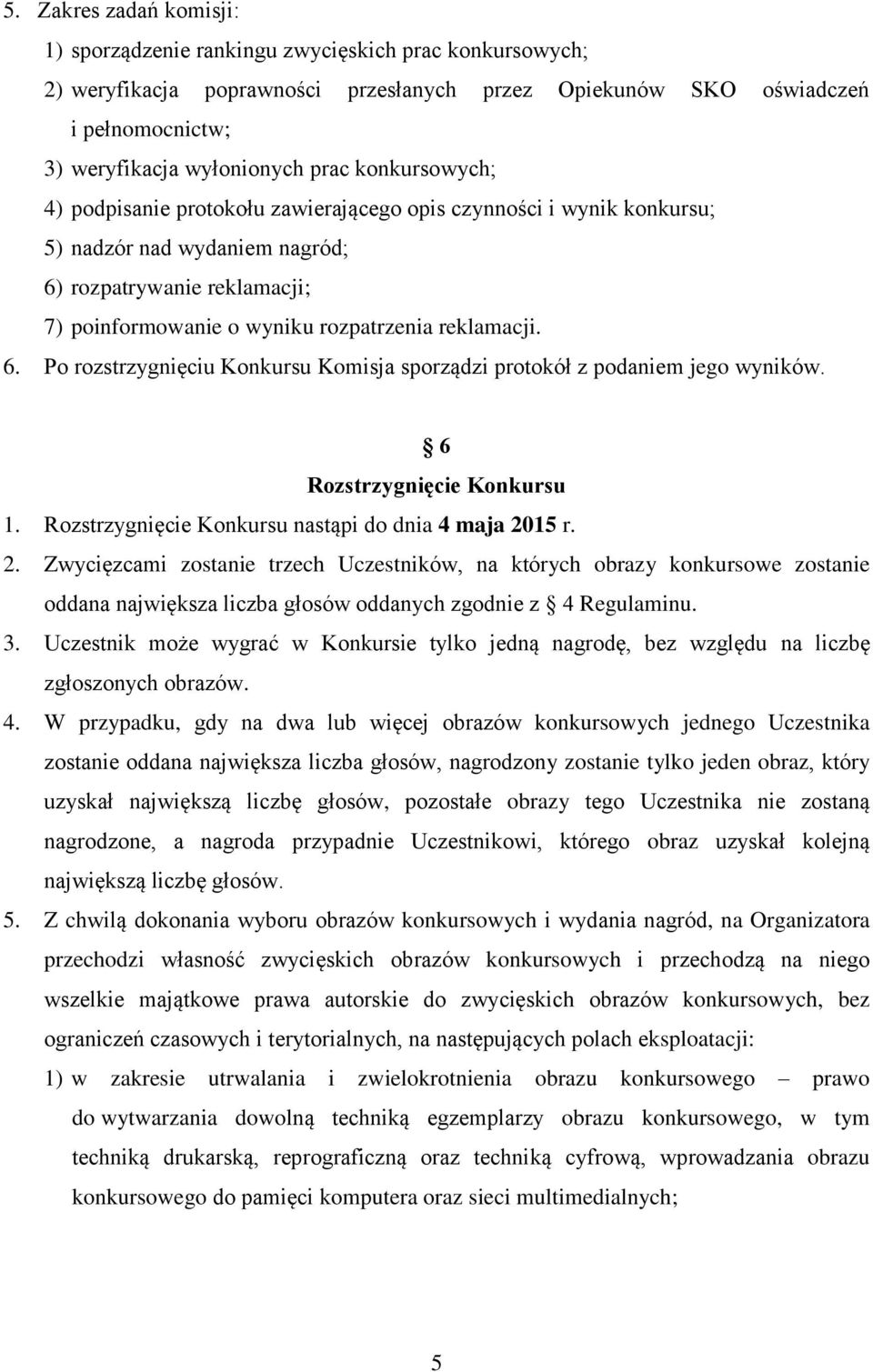 6 Rozstrzygnięcie Konkursu 1. Rozstrzygnięcie Konkursu nastąpi do dnia 4 maja 20