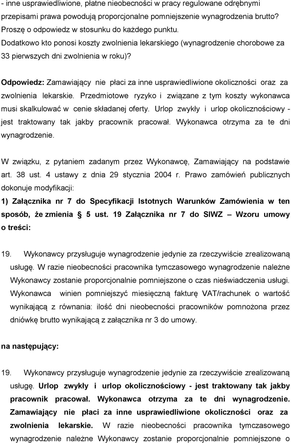 Odpowiedz: Zamawiający nie płaci za inne usprawiedliwione okoliczności oraz za zwolnienia lekarskie. Przedmiotowe ryzyko i związane z tym koszty wykonawca musi skalkulować w cenie składanej oferty.