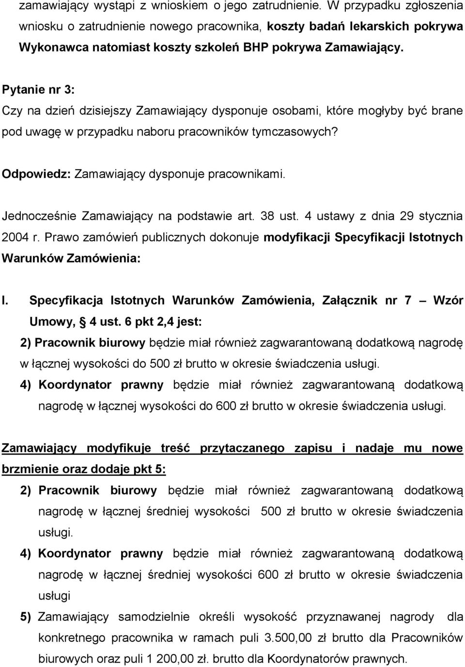 Pytanie nr 3: Czy na dzień dzisiejszy Zamawiający dysponuje osobami, które mogłyby być brane pod uwagę w przypadku naboru pracowników tymczasowych? Odpowiedz: Zamawiający dysponuje pracownikami.