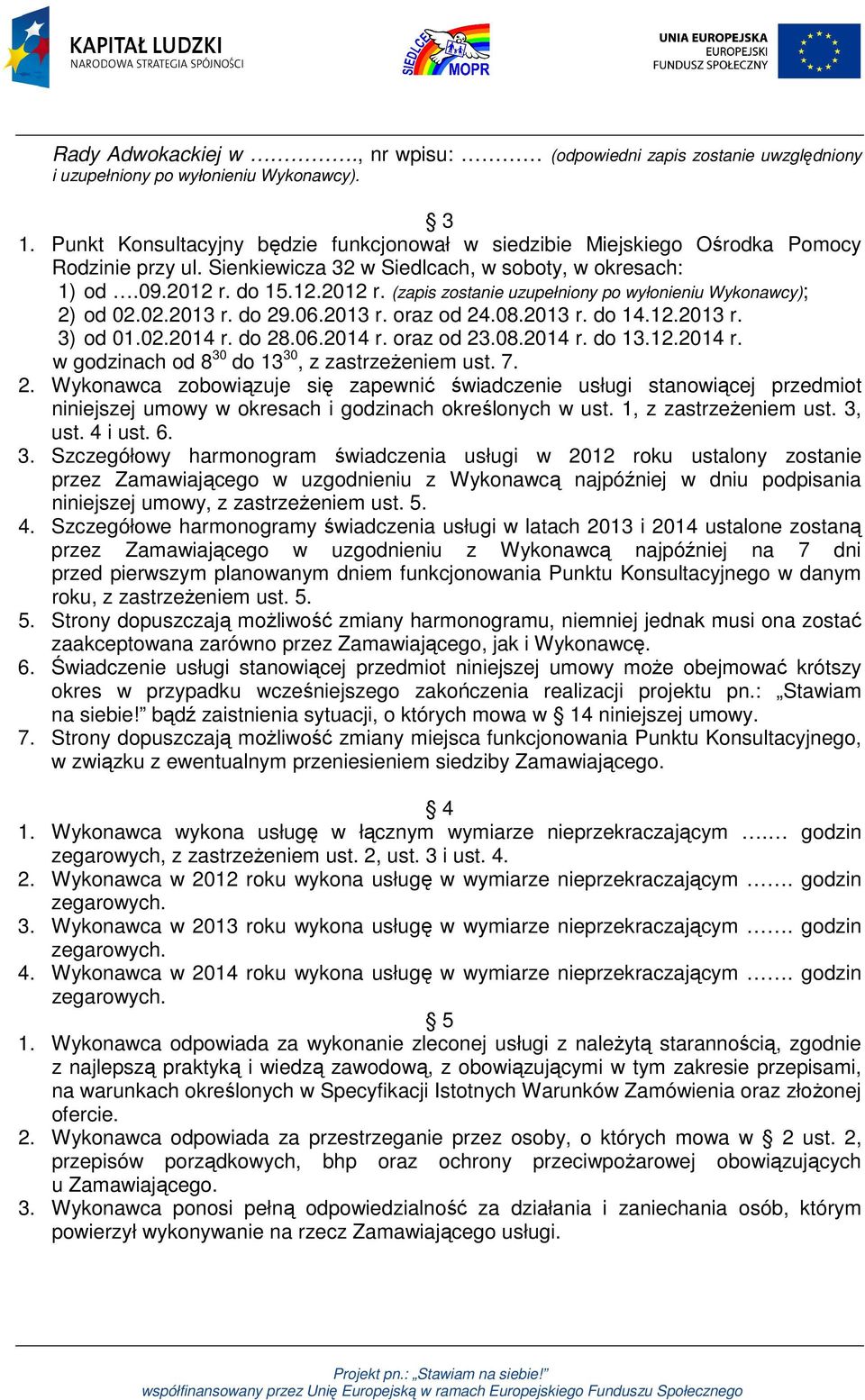 do 15.12.2012 r. (zapis zostanie uzupełniony po wyłonieniu Wykonawcy); 2) od 02.02.2013 r. do 29.06.2013 r. oraz od 24.08.2013 r. do 14.12.2013 r. 3) od 01.02.2014 r. do 28.06.2014 r. oraz od 23.08.2014 r. do 13.