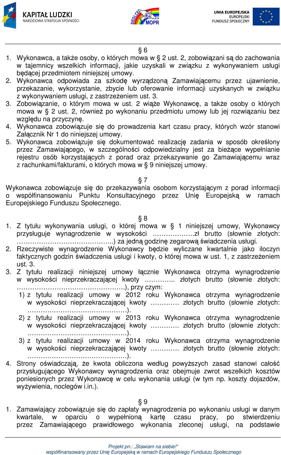 Wykonawca odpowiada za szkodę wyrządzoną Zamawiającemu przez ujawnienie, przekazanie, wykorzystanie, zbycie lub oferowanie informacji uzyskanych w związku z wykonywaniem usługi, z zastrzeżeniem ust.