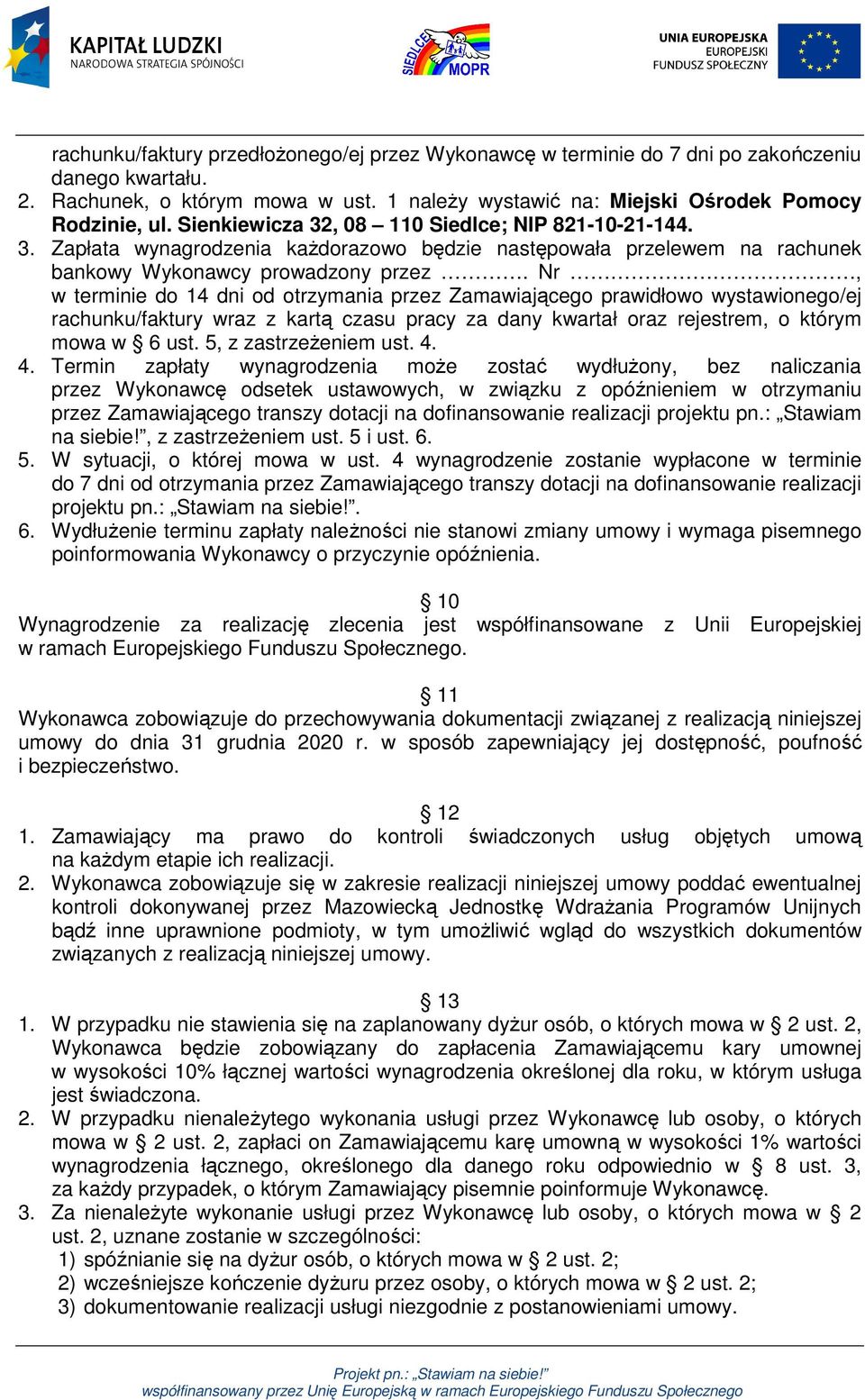 Nr, w terminie do 14 dni od otrzymania przez Zamawiającego prawidłowo wystawionego/ej rachunku/faktury wraz z kartą czasu pracy za dany kwartał oraz rejestrem, o którym mowa w 6 ust.