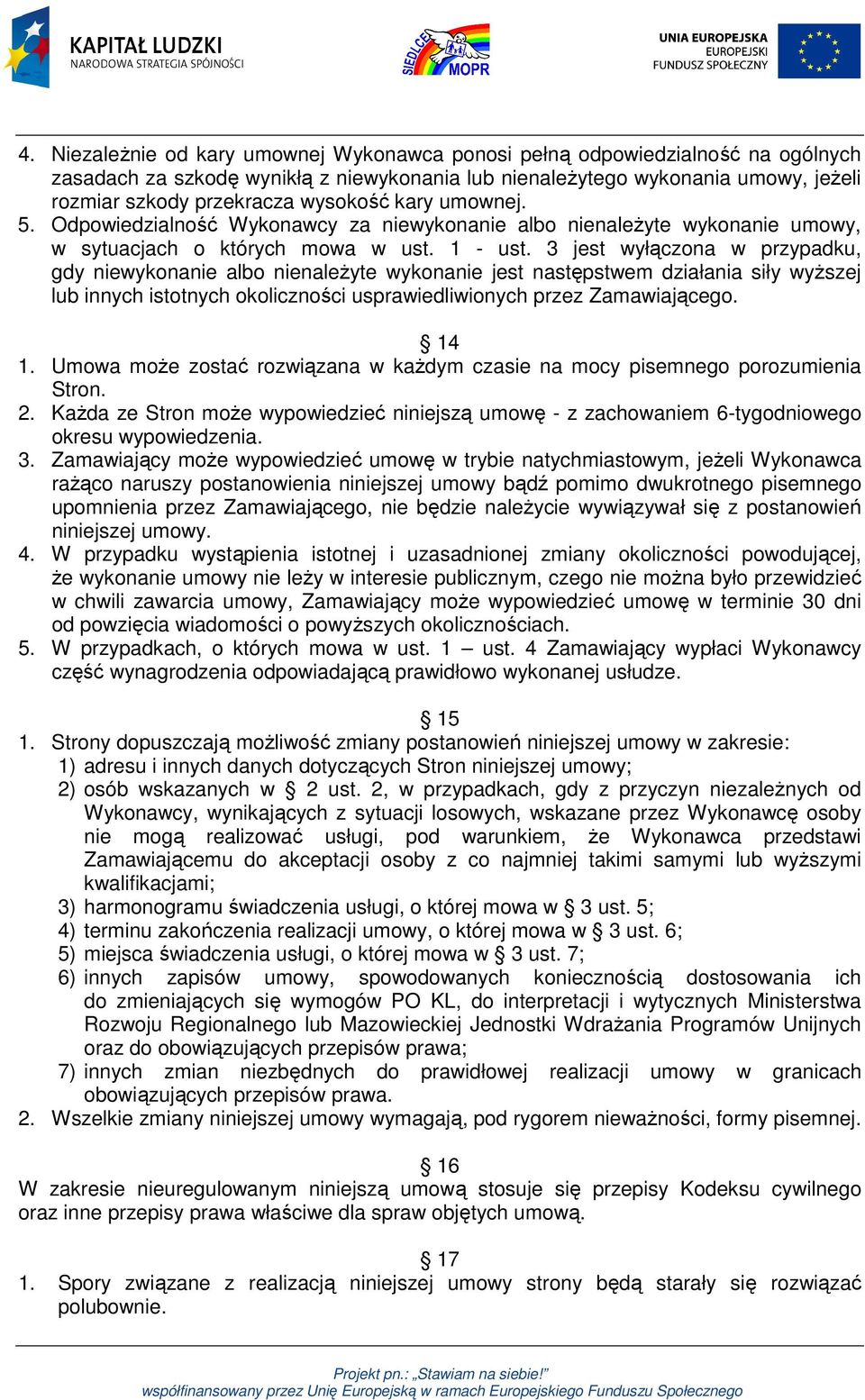 3 jest wyłączona w przypadku, gdy niewykonanie albo nienależyte wykonanie jest następstwem działania siły wyższej lub innych istotnych okoliczności usprawiedliwionych przez Zamawiającego. 14 1.