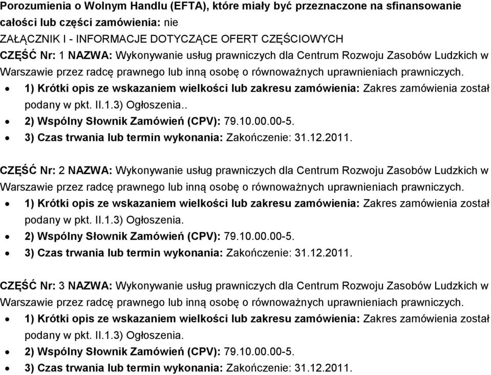 3) Czas trwania lub termin wykonania: Zakończenie: 31.12.2011. CZĘŚĆ Nr: 2 NAZWA: Wykonywanie usług prawniczych dla Centrum Rozwoju Zasobów Ludzkich w podany w pkt. II.1.3) Ogłoszenia.