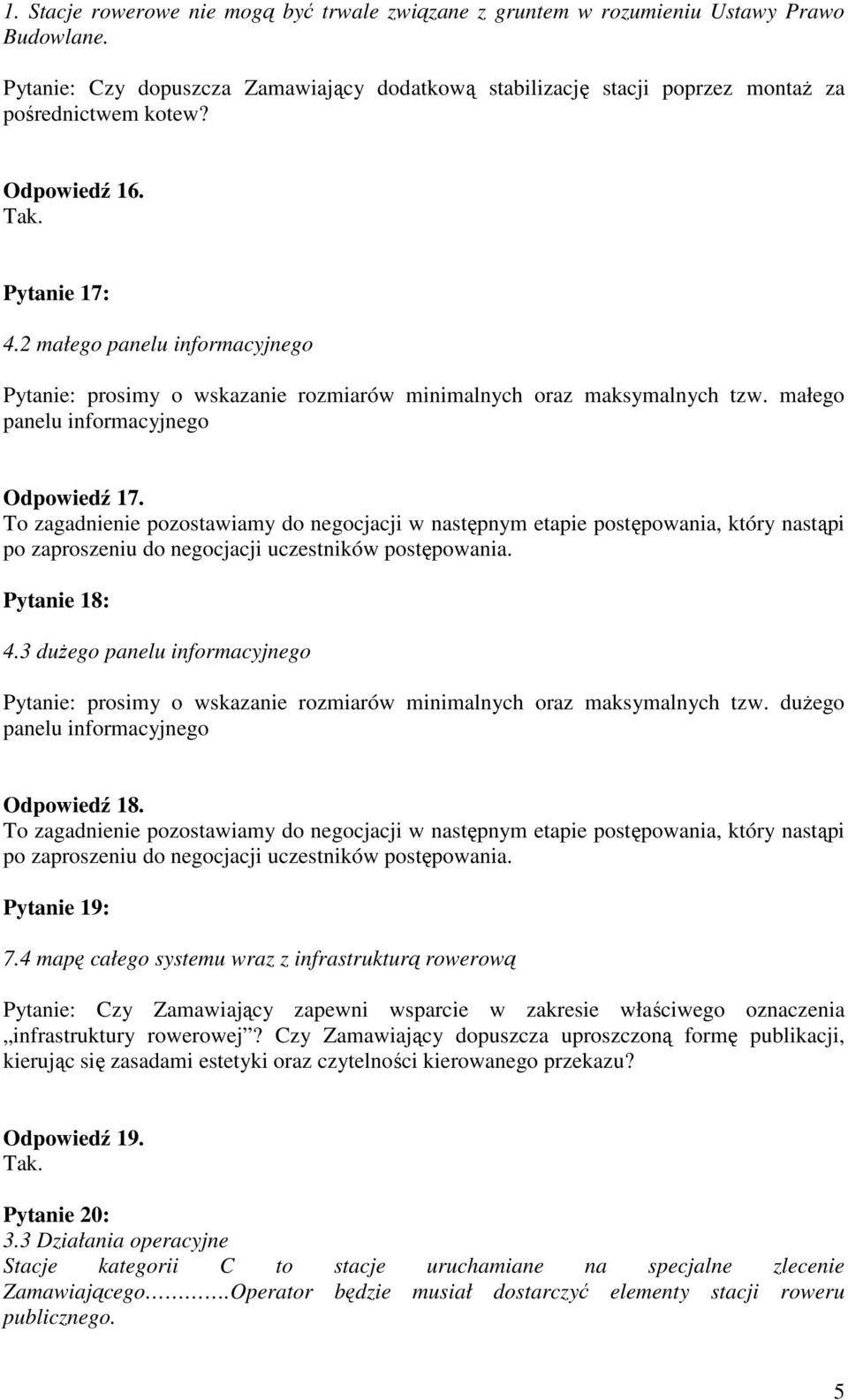 3 dużego panelu informacyjnego Pytanie: prosimy o wskazanie rozmiarów minimalnych oraz maksymalnych tzw. dużego panelu informacyjnego Odpowiedź 18. Pytanie 19: 7.