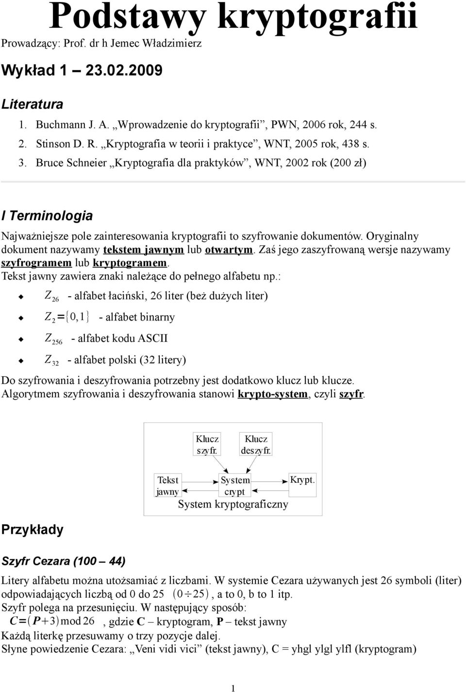 Bruce Schneier Kryptografia dla praktyków, WNT, 2002 rok (200 zł) I Terminologia Najważniejsze pole zainteresowania kryptografii to szyfrowanie dokumentów.