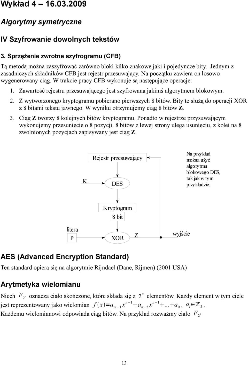 Zawartość rejestru przesuwającego jest szyfrowana jakimś algorytmem blokowym. 2. Z wytworzonego kryptogramu pobierano pierwszych 8 bitów. Bity te służą do operacji XOR z 8 bitami tekstu jawnego.