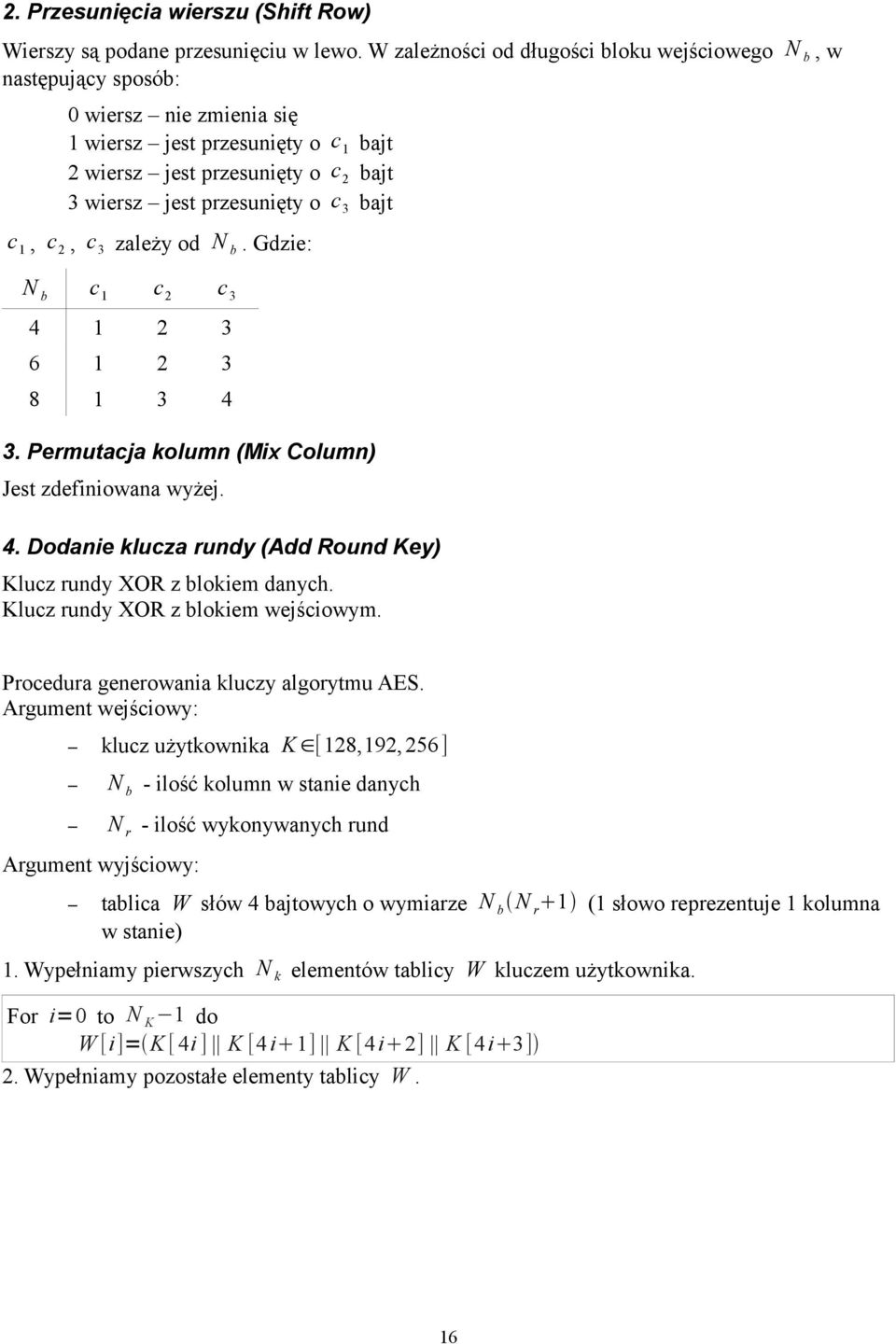 3 bajt c 1, c 2, c 3 zależy od N b. Gdzie: N b c 1 c 2 c 3 4 1 2 3 6 1 2 3 8 1 3 4 3. Permutacja kolumn (Mix Column) Jest zdefiniowana wyżej. 4. Dodanie klucza rundy (Add Round Key) Klucz rundy XOR z blokiem danych.