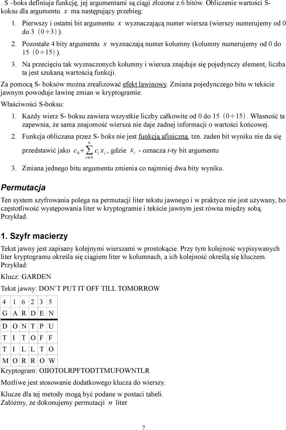 0 3 ). 2. Pozostałe 4 bity argumentu x wyznaczają numer kolumny (kolumny numerujemy od 0 do 15 0 15 ). 3. Na przecięciu tak wyznaczonych kolumny i wiersza znajduje się pojedynczy element, liczba ta jest szukaną wartością funkcji.