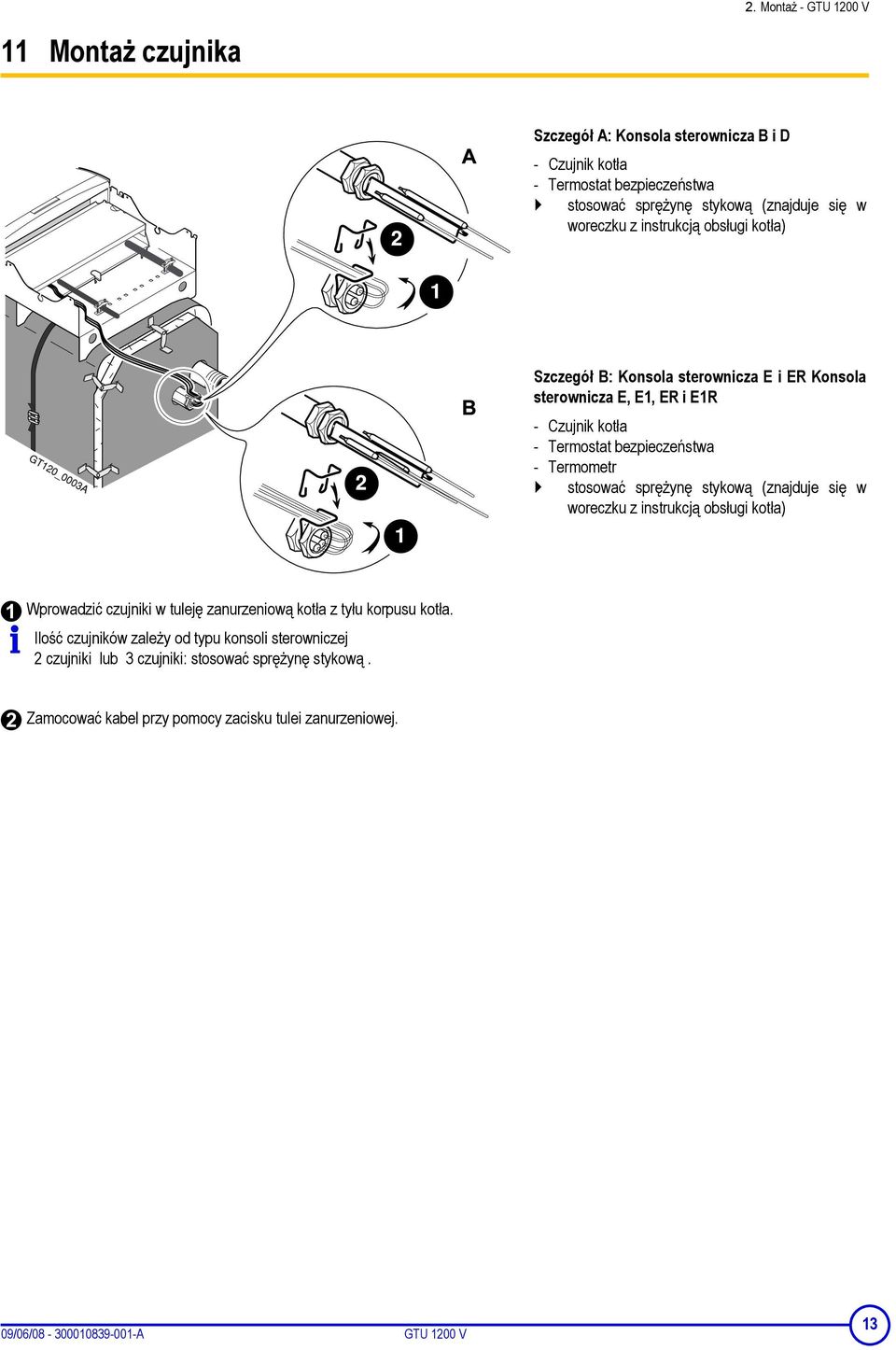 stykową (znajduje się w woreczku z instrukcją obsługi kotła) Wprowadzić czujniki w tuleję zanurzeniową kotła z tyłu korpusu kotła.