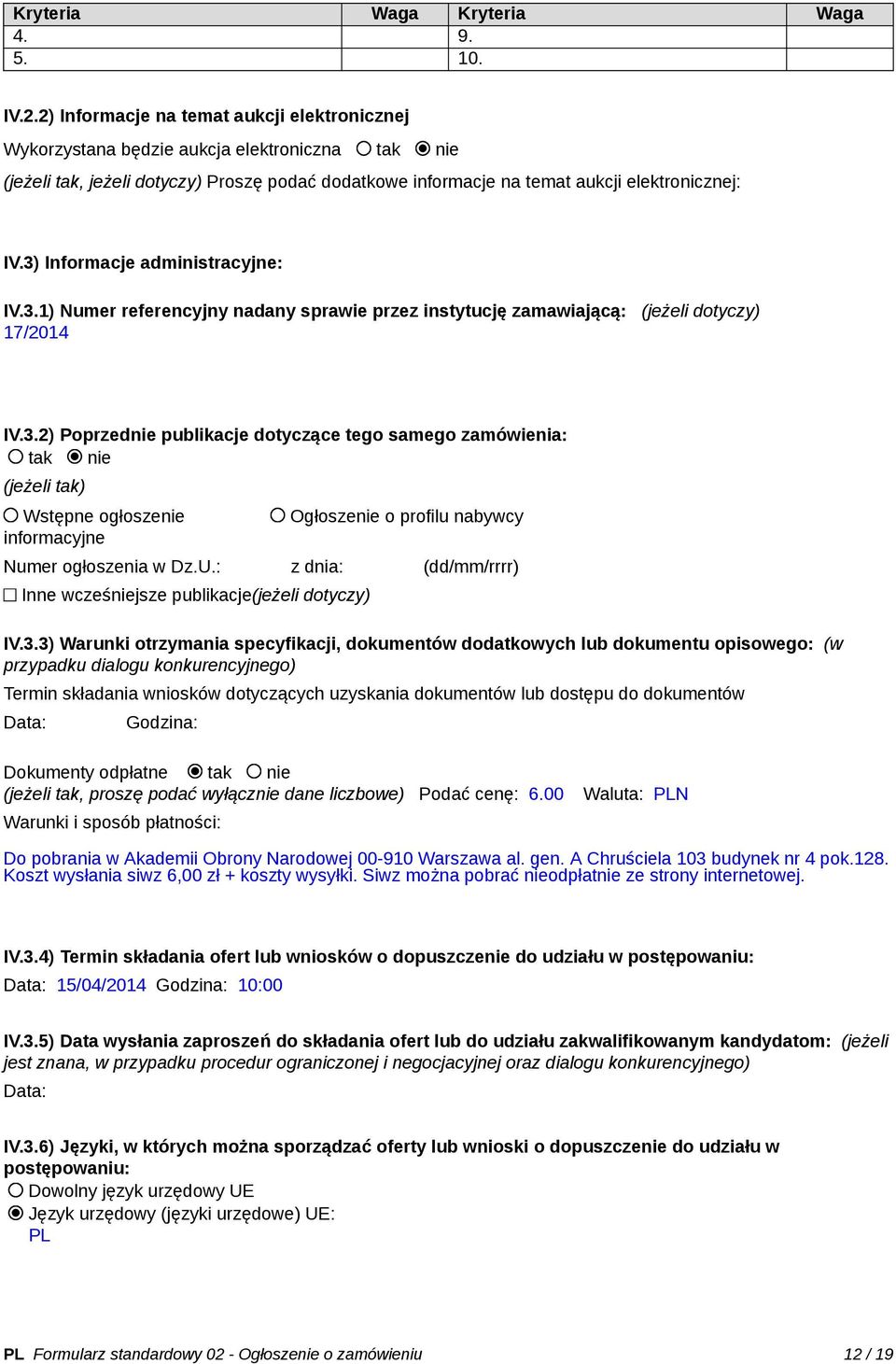 3) Informacje administracyjne: IV.3.1) Numer referencyjny nadany sprawie przez instytucję zamawiającą: (jeżeli dotyczy) 17/2014 IV.3.2) Poprzednie publikacje dotyczące tego samego zamówienia: tak nie (jeżeli tak) Wstępne ogłoszenie informacyjne Ogłoszenie o profilu nabywcy Numer ogłoszenia w Dz.